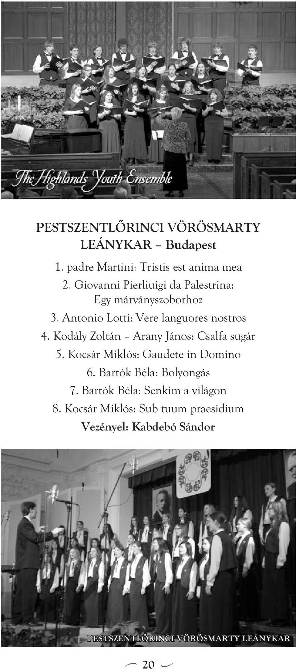 Kodály Zoltán Arany János: Csalfa sugár 5. Kocsár Miklós: Gaudete in Domino 6. Bartók Béla: Bolyongás 7.