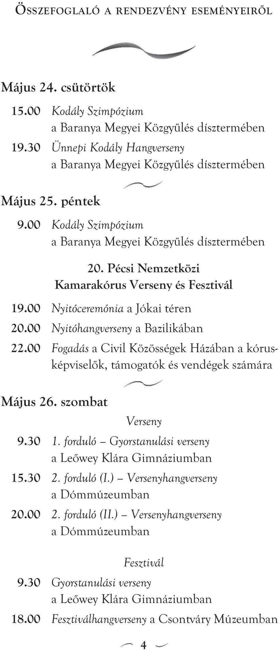 Pécsi Nemzetközi Kamarakórus Verseny és Fesztivál 19.00 Nyitóceremónia a Jókai téren 20.00 Nyitóhangverseny a Bazilikában 22.