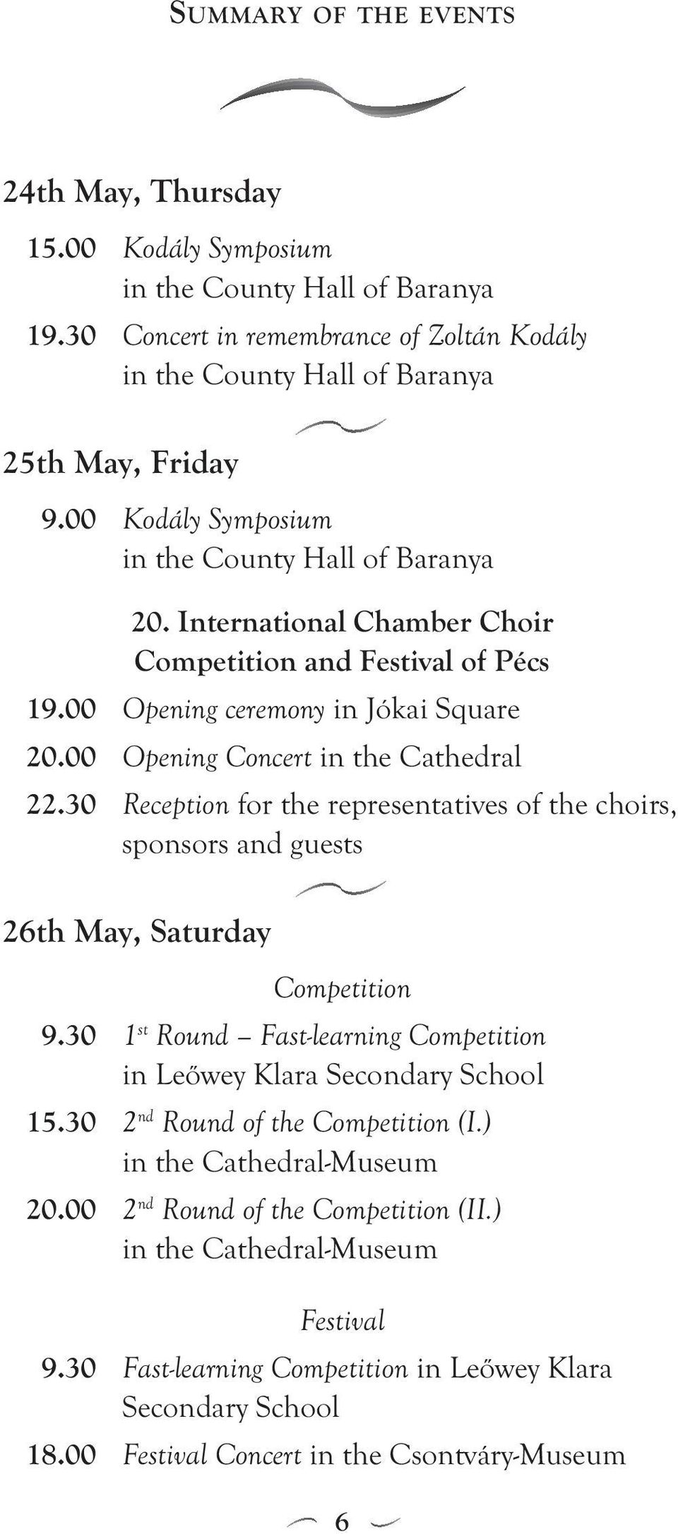 30 Reception for the representatives of the choirs, sponsors and guests 26th May, Saturday Competition 9.30 1 st Round Fast-learning Competition in Leőwey Klara Secondary School 15.