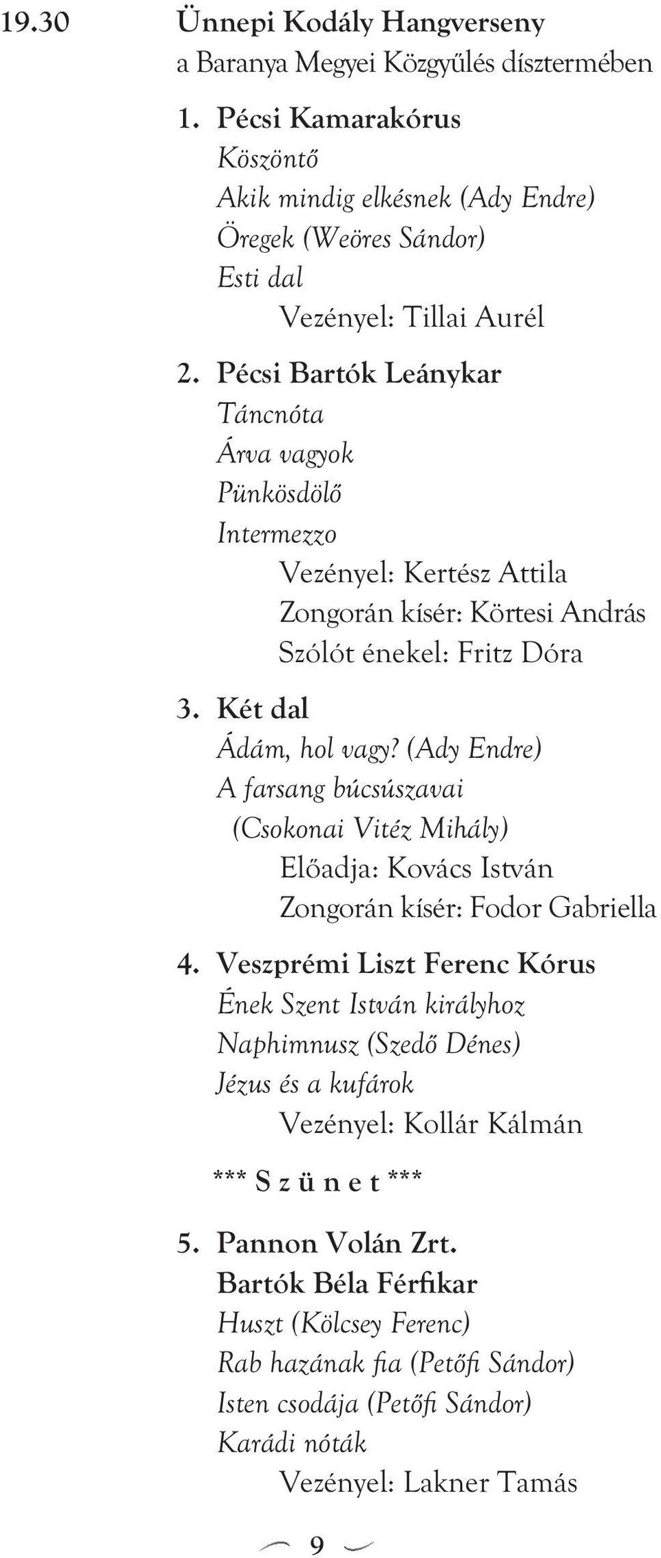 (Ady Endre) A farsang búcsúszavai (Csokonai Vitéz Mihály) Előadja: Kovács István Zongorán kísér: Fodor Gabriella.