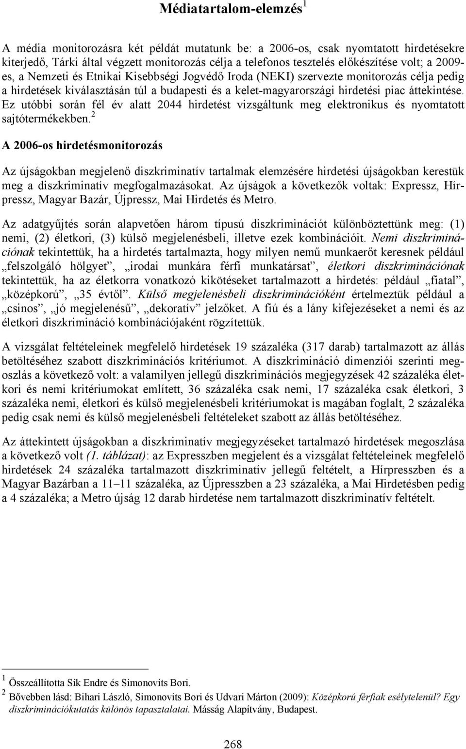 Ez utóbbi során fél év alatt 2044 hirdetést vizsgáltunk meg elektronikus és nyomtatott sajtótermékekben.