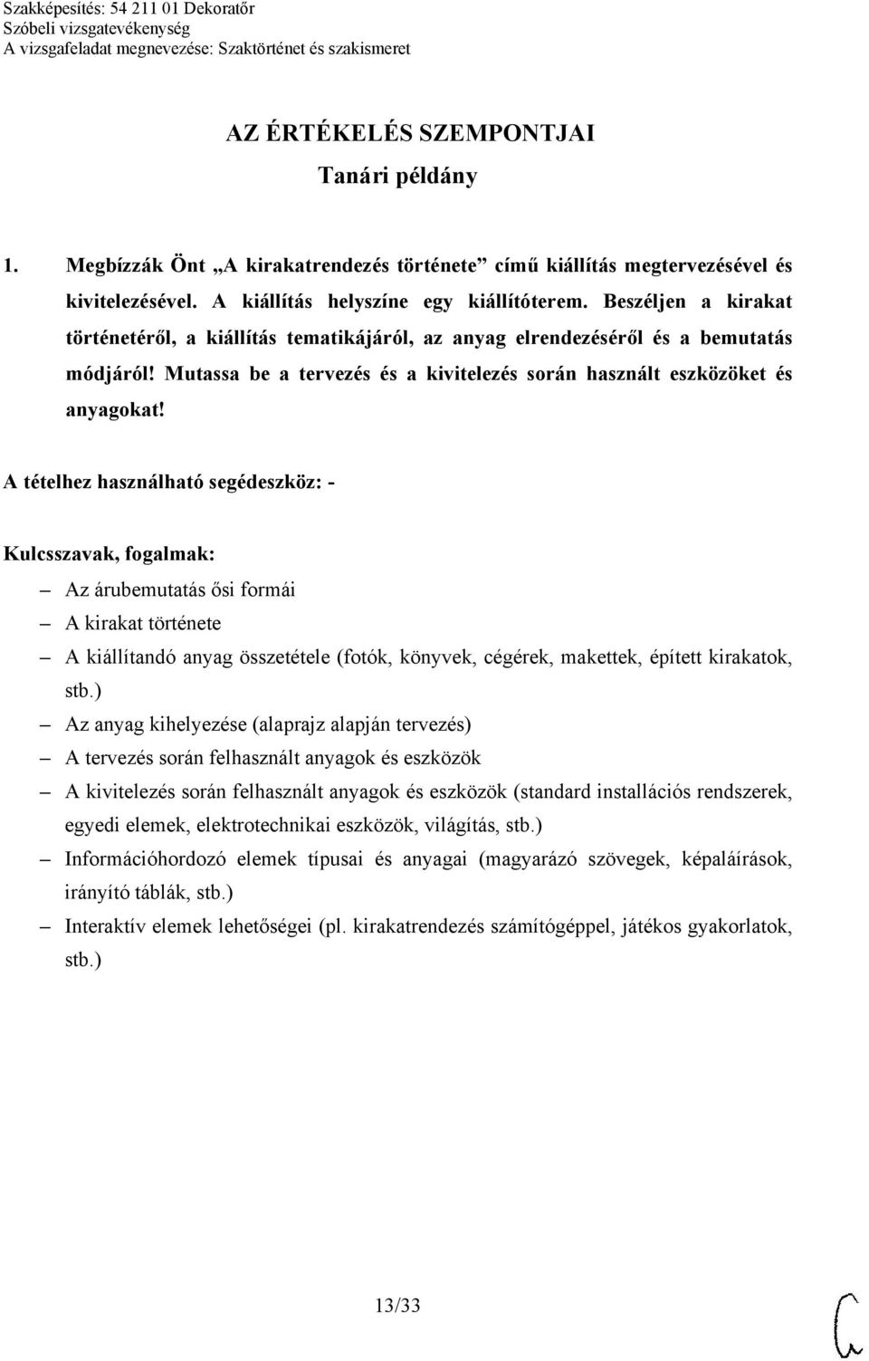 Az árubemutatás ősi formái A kirakat története A kiállítandó anyag összetétele (fotók, könyvek, cégérek, makettek, épített kirakatok, stb.