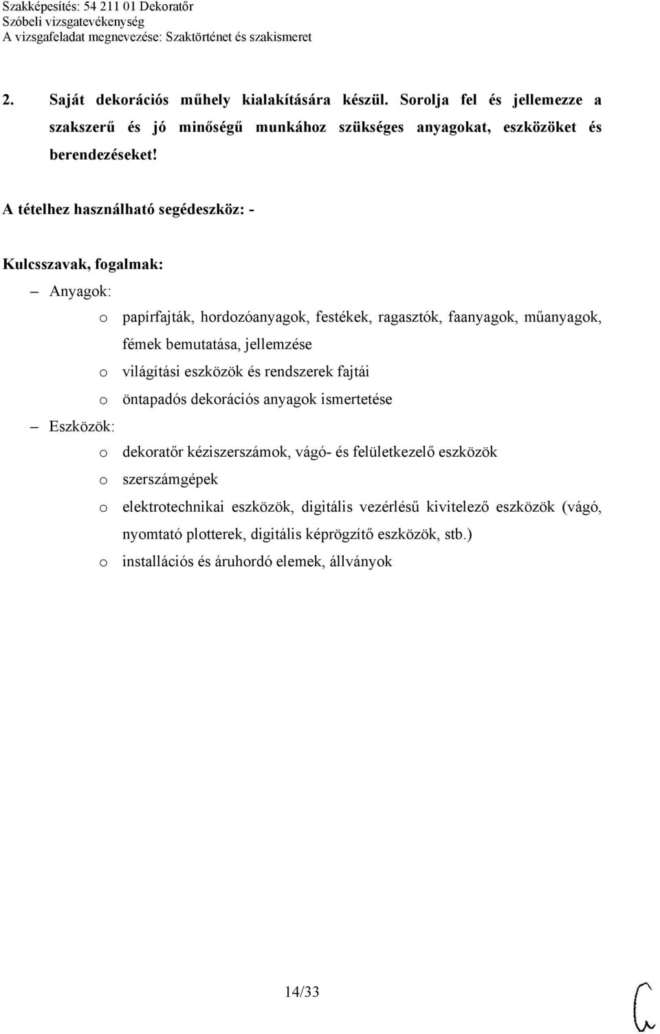 Anyagok: o papírfajták, hordozóanyagok, festékek, ragasztók, faanyagok, műanyagok, fémek bemutatása, jellemzése o világítási eszközök és rendszerek fajtái o