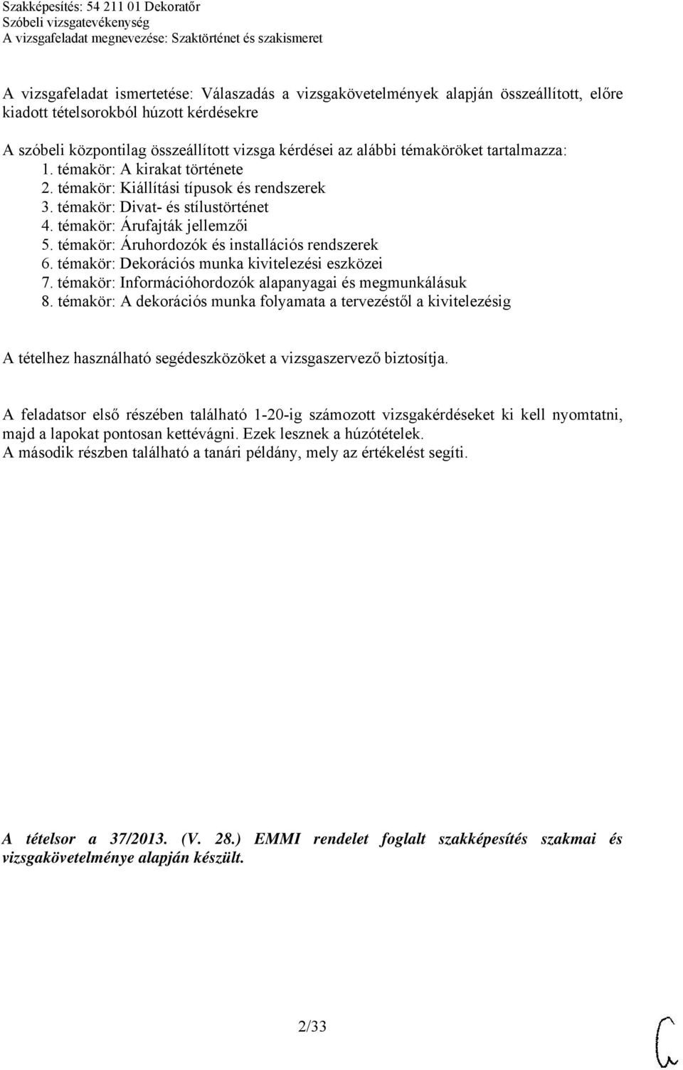 témakör: Áruhordozók és installációs rendszerek 6. témakör: Dekorációs munka kivitelezési eszközei 7. témakör: Információhordozók alapanyagai és megmunkálásuk 8.