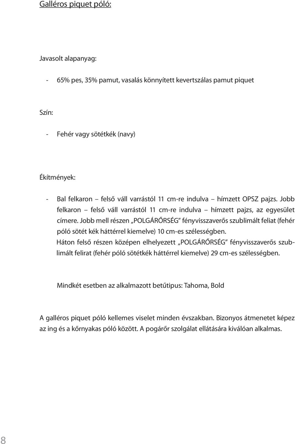 Jobb mell részen POLGÁRŐRSÉG fényvisszaverős szublimált feliat (fehér póló sötét kék háttérrel kiemelve) 10 cm-es szélességben.