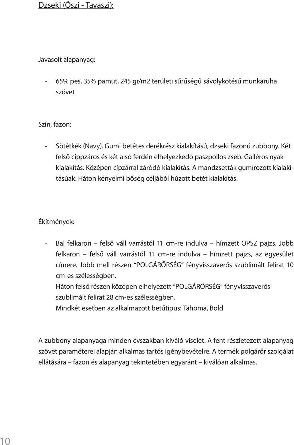 A mandzsetták gumírozott kialakításúak. Háton kényelmi bőség céljából húzott betét kialakítás. Ékítmények: - Bal felkaron felső váll varrástól 11 cm-re indulva hímzett OPSZ pajzs.