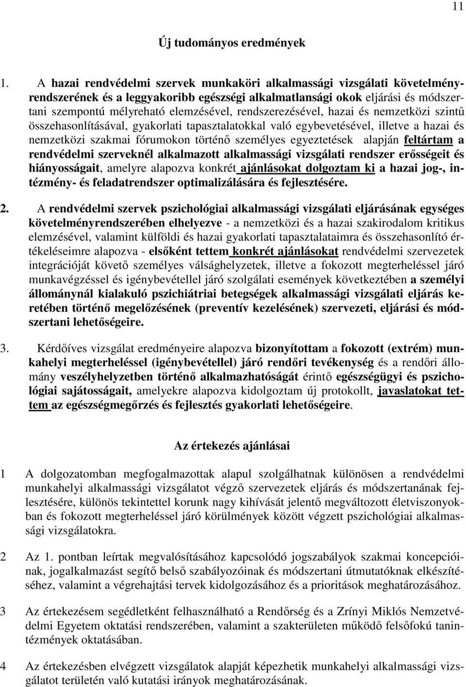 rendszerezésével, hazai és nemzetközi szintő összehasonlításával, gyakorlati tapasztalatokkal való egybevetésével, illetve a hazai és nemzetközi szakmai fórumokon történı személyes egyeztetések