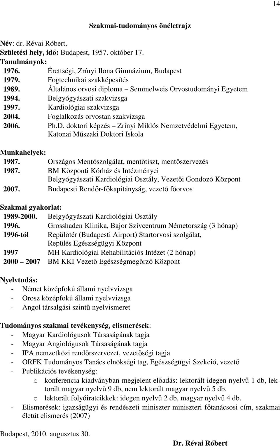 Ph.D. doktori képzés Zrínyi Miklós Nemzetvédelmi Egyetem, Katonai Mőszaki Doktori Iskola Munkahelyek: 1987. Országos Mentıszolgálat, mentıtiszt, mentıszervezés 1987.