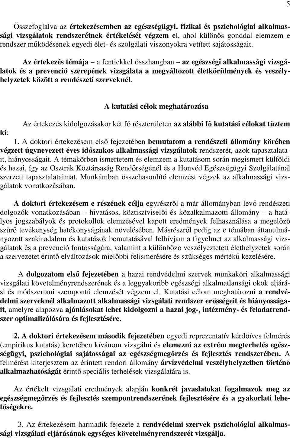 Az értekezés témája a fentiekkel összhangban az egészségi alkalmassági vizsgálatok és a prevenció szerepének vizsgálata a megváltozott életkörülmények és veszélyhelyzetek között a rendészeti