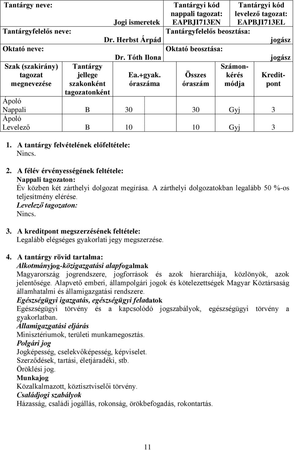 Levelező B 10 10 Gyj 3 1. A tantárgy felvételének előfeltétele: Nincs. 2. A félév érvényességének feltétele: Nappali tagozaton: Év közben két zárthelyi dolgozat megírása.