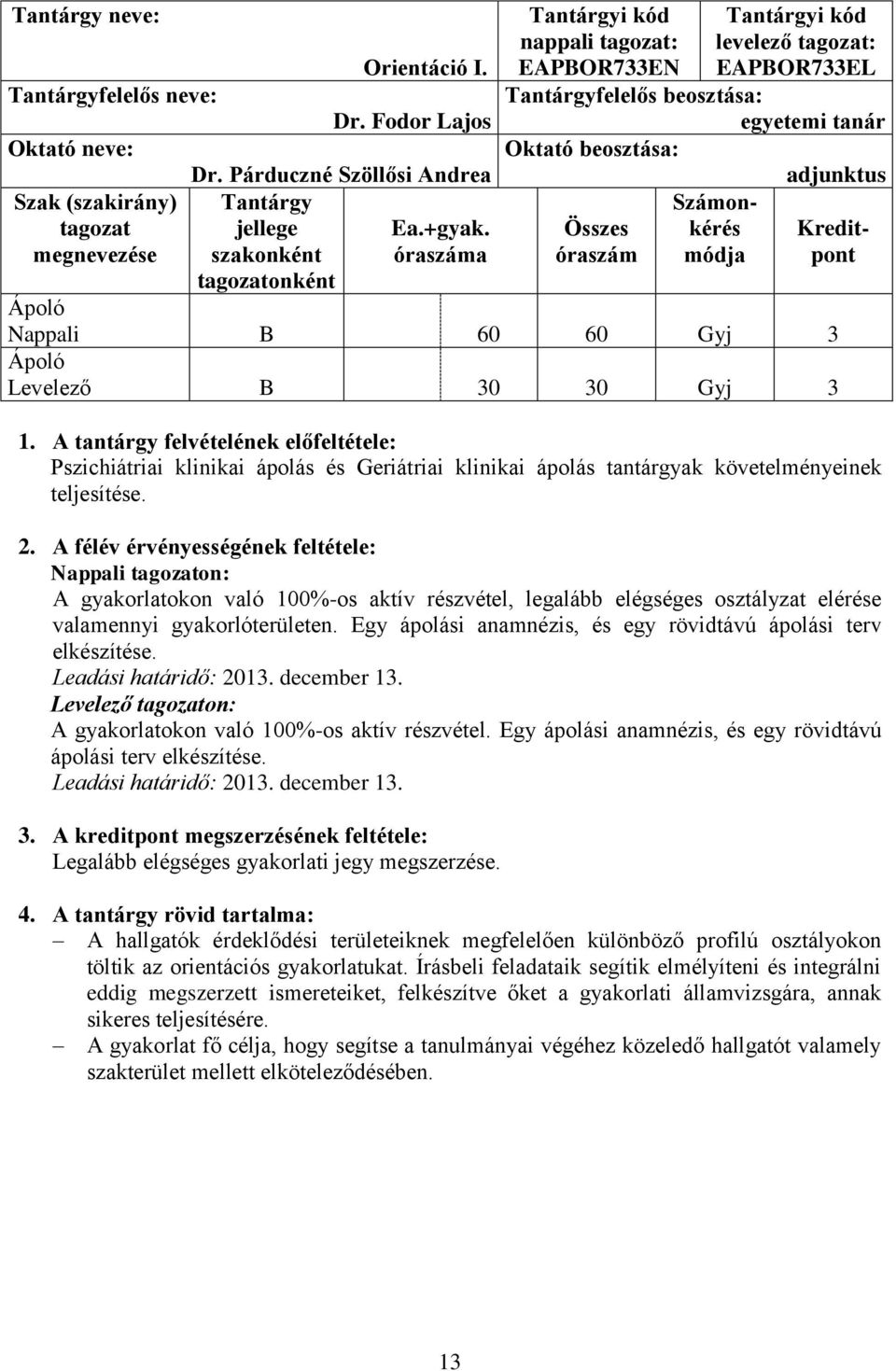 módja pont Nappali B 60 60 Gyj 3 Levelező B 30 30 Gyj 3 1. A tantárgy felvételének előfeltétele: Pszichiátriai klinikai ápolás és Geriátriai klinikai ápolás tantárgyak követelményeinek teljesítése. 2.