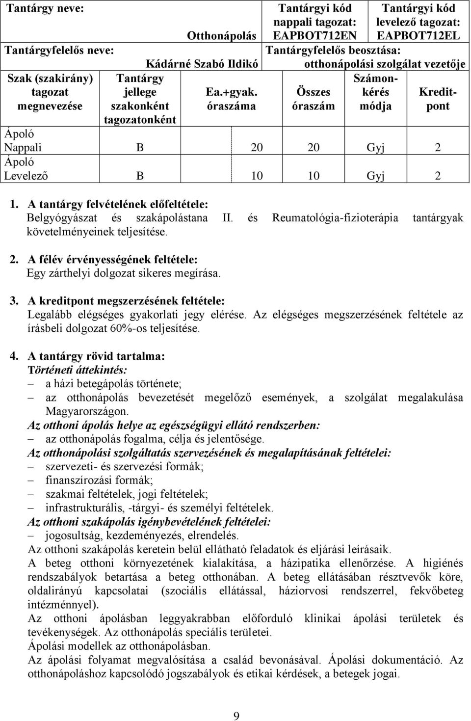 Levelező B 10 10 Gyj 2 1. A tantárgy felvételének előfeltétele: Belgyógyászat és szakápolástana II. és Reumatológia-fizioterápia tantárgyak követelményeinek teljesítése. 2. A félév érvényességének feltétele: Egy zárthelyi dolgozat sikeres megírása.