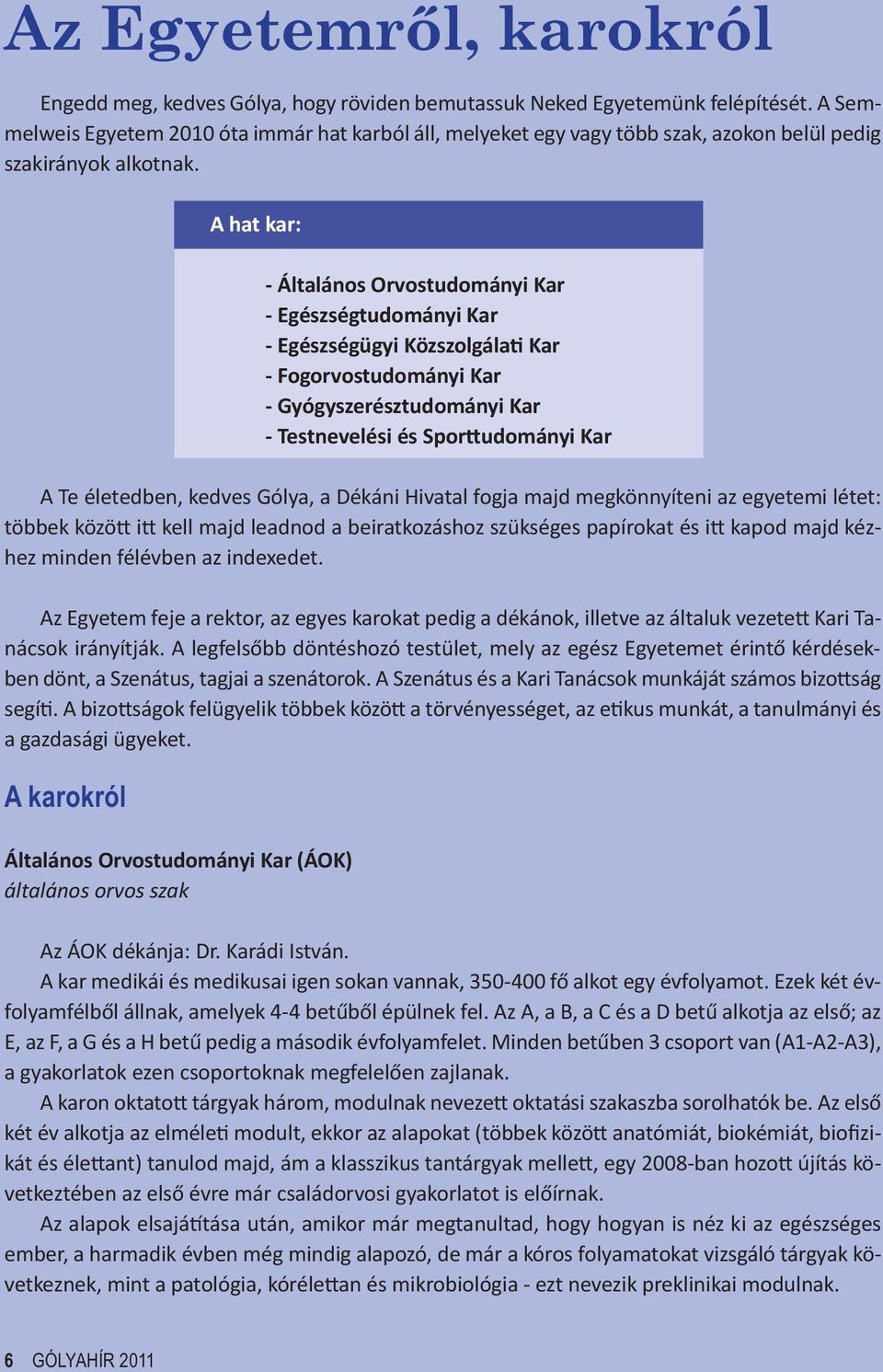 A Te életedben, kedves Gólya, a Dékáni Hivatal fogja majd megkönnyíteni az egyetemi létet: többek közö i kell majd leadnod a beiratkozáshoz szükséges papírokat és i kapod majd kézhez minden félévben