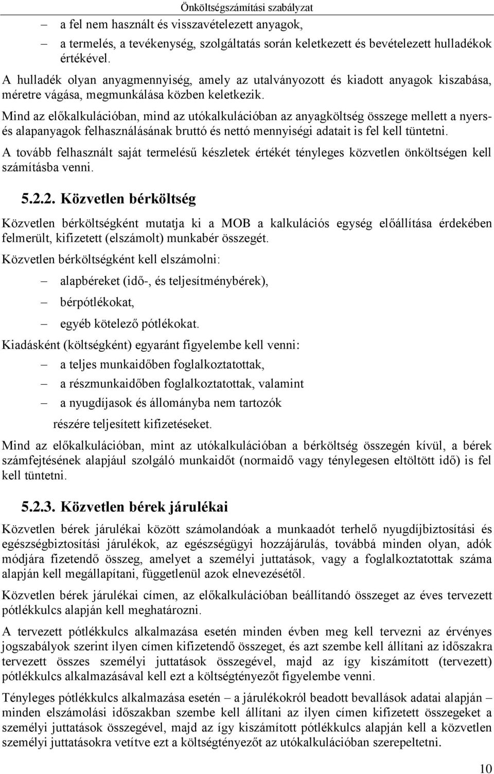 Mind az előkalkulációban, mind az utókalkulációban az anyagköltség összege mellett a nyersés alapanyagok felhasználásának bruttó és nettó mennyiségi adatait is fel kell tüntetni.