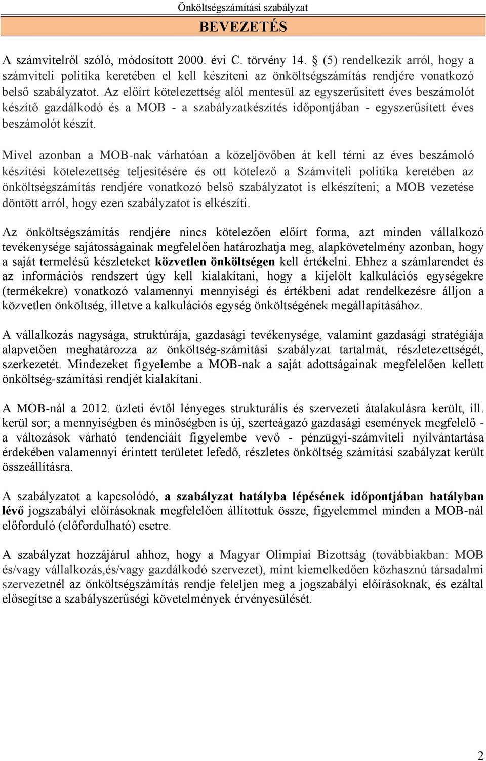 Az előírt kötelezettség alól mentesül az egyszerűsített éves beszámolót készítő gazdálkodó és a MOB - a szabályzatkészítés időpontjában - egyszerűsített éves beszámolót készít.