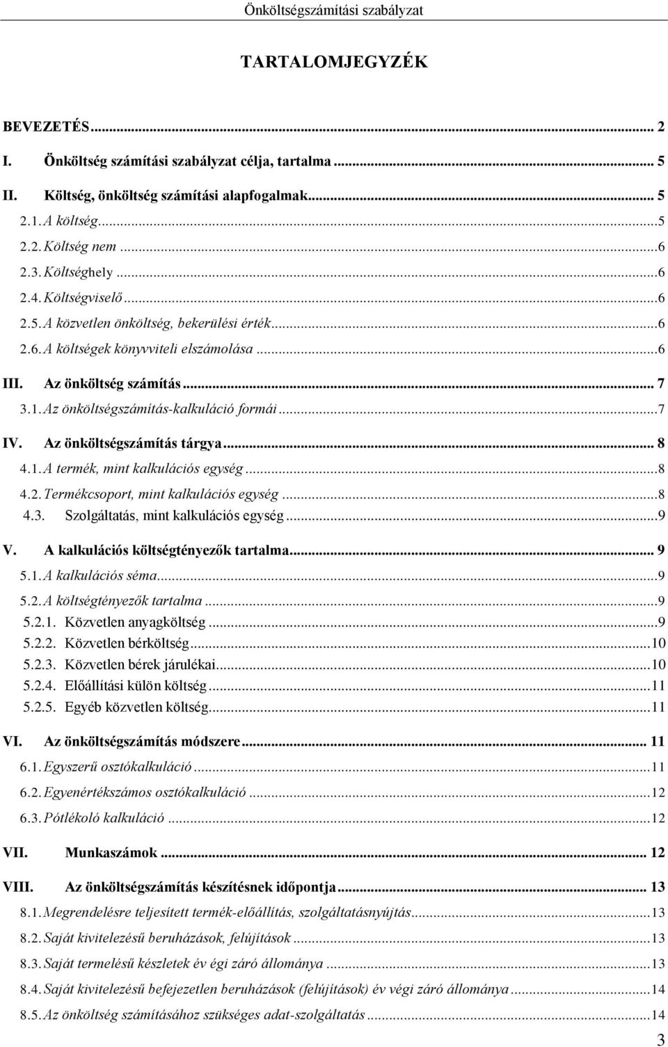 Az önköltségszámítás-kalkuláció formái... 7 IV. Az önköltségszámítás tárgya... 8 4.1. A termék, mint kalkulációs egység... 8 4.2. Termékcsoport, mint kalkulációs egység... 8 4.3.