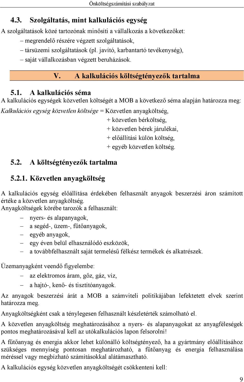 A kalkulációs séma A kalkulációs egységek közvetlen költségét a MOB a következő séma alapján határozza meg: Kalkulációs egység közvetlen költsége = Közvetlen anyagköltség, + közvetlen bérköltség, +