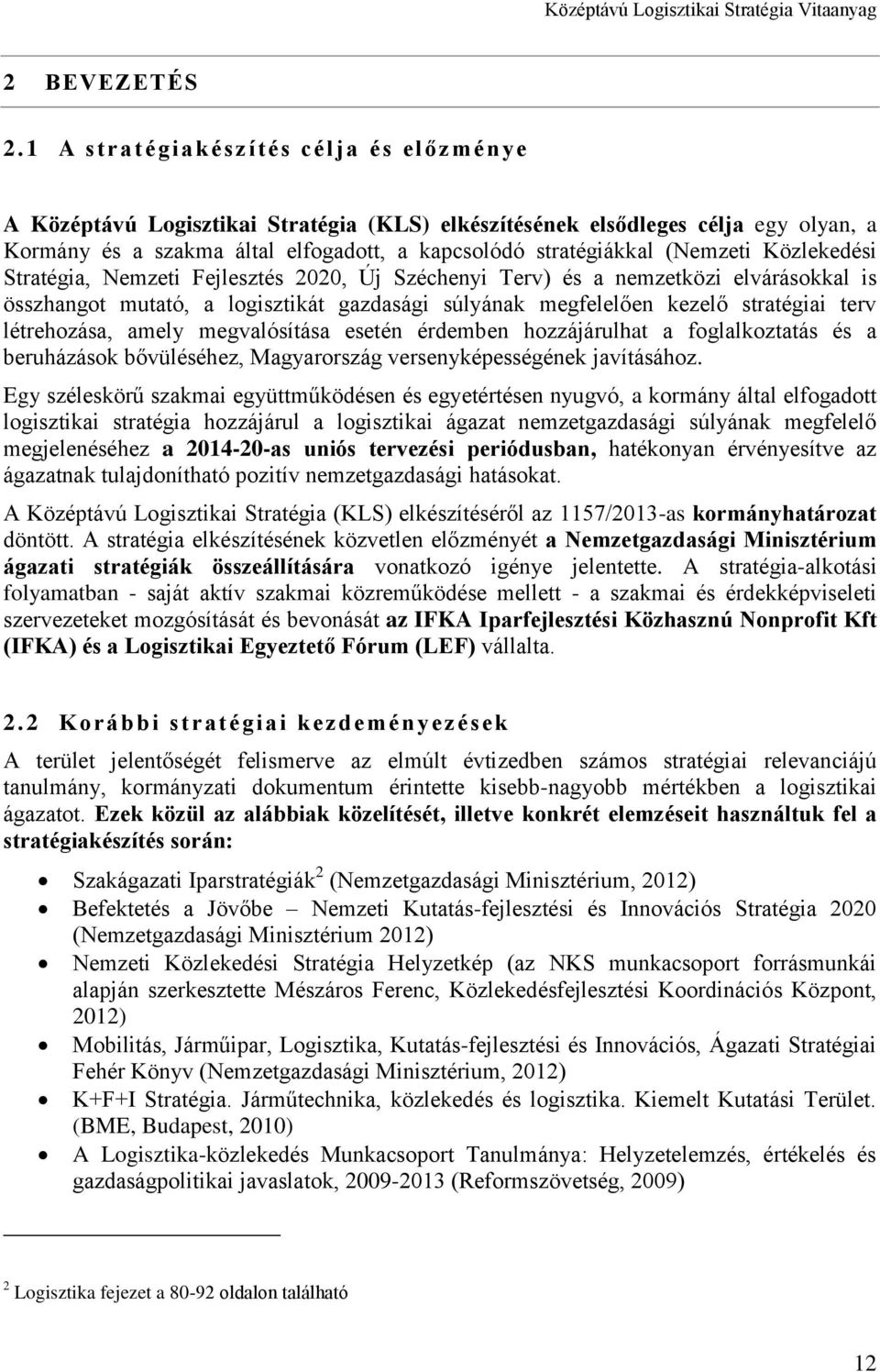 Közlekedési Stratégia, Nemzeti Fejlesztés 2020, Új Széchenyi Terv) és a nemzetközi elvárásokkal is összhangot mutató, a logisztikát gazdasági súlyának megfelelően kezelő stratégiai terv létrehozása,