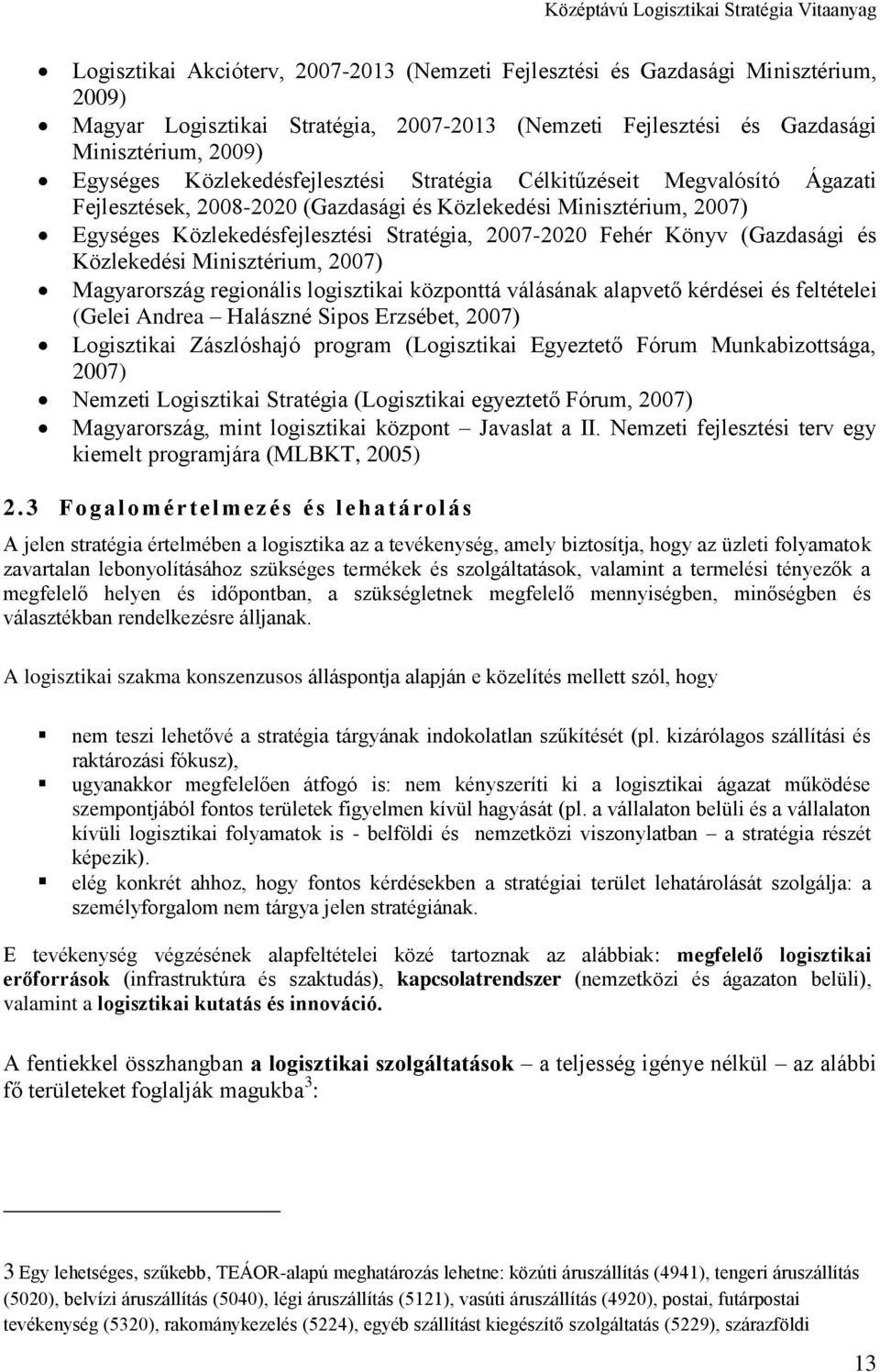 (Gazdasági és Közlekedési Minisztérium, 2007) Magyarország regionális logisztikai központtá válásának alapvető kérdései és feltételei (Gelei Andrea Halászné Sipos Erzsébet, 2007) Logisztikai