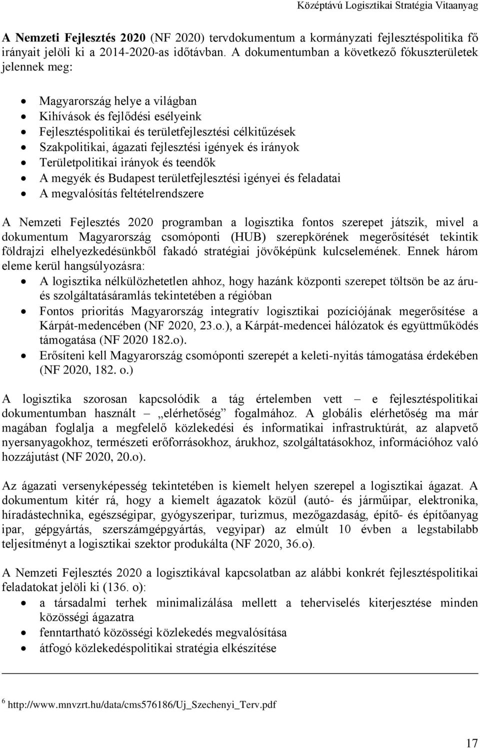 fejlesztési igények és irányok Területpolitikai irányok és teendők A megyék és Budapest területfejlesztési igényei és feladatai A megvalósítás feltételrendszere A Nemzeti Fejlesztés 2020 programban a