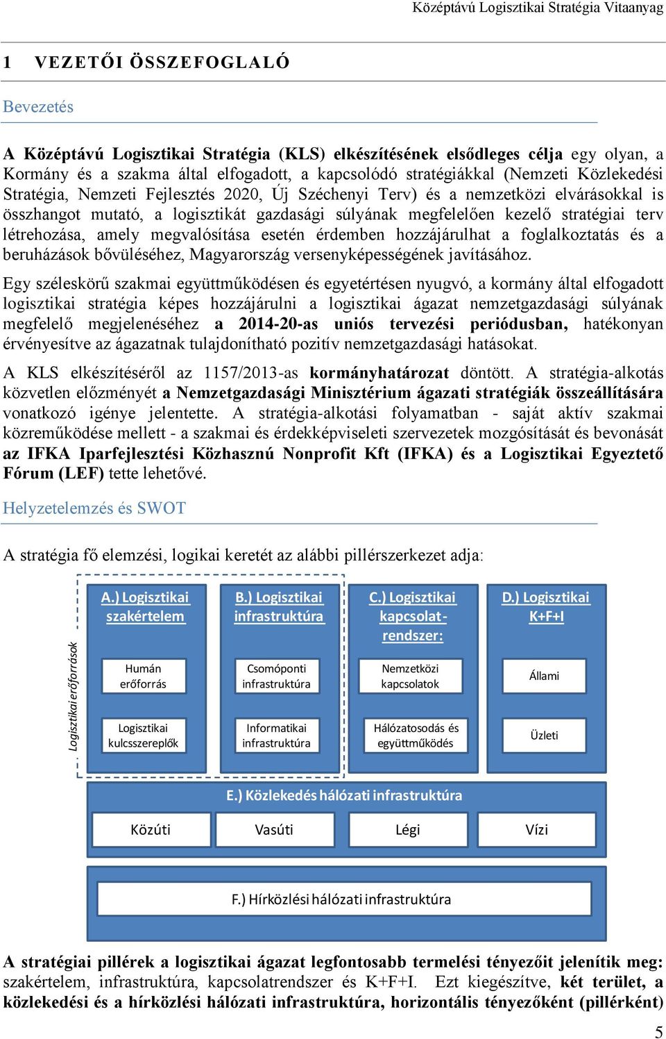 gazdasági súlyának megfelelően kezelő stratégiai terv létrehozása, amely megvalósítása esetén érdemben hozzájárulhat a foglalkoztatás és a beruházások bővüléséhez, Magyarország versenyképességének