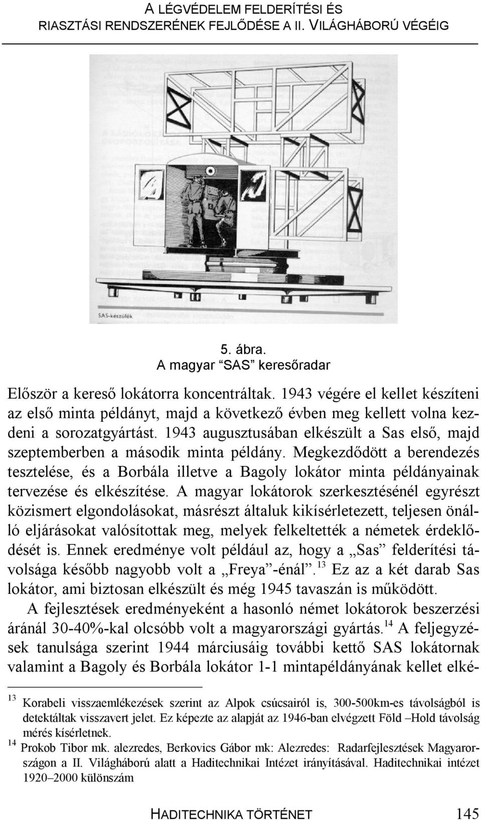 Megkezdődött a berendezés tesztelése, és a Borbála illetve a Bagoly lokátor minta példányainak tervezése és elkészítése.