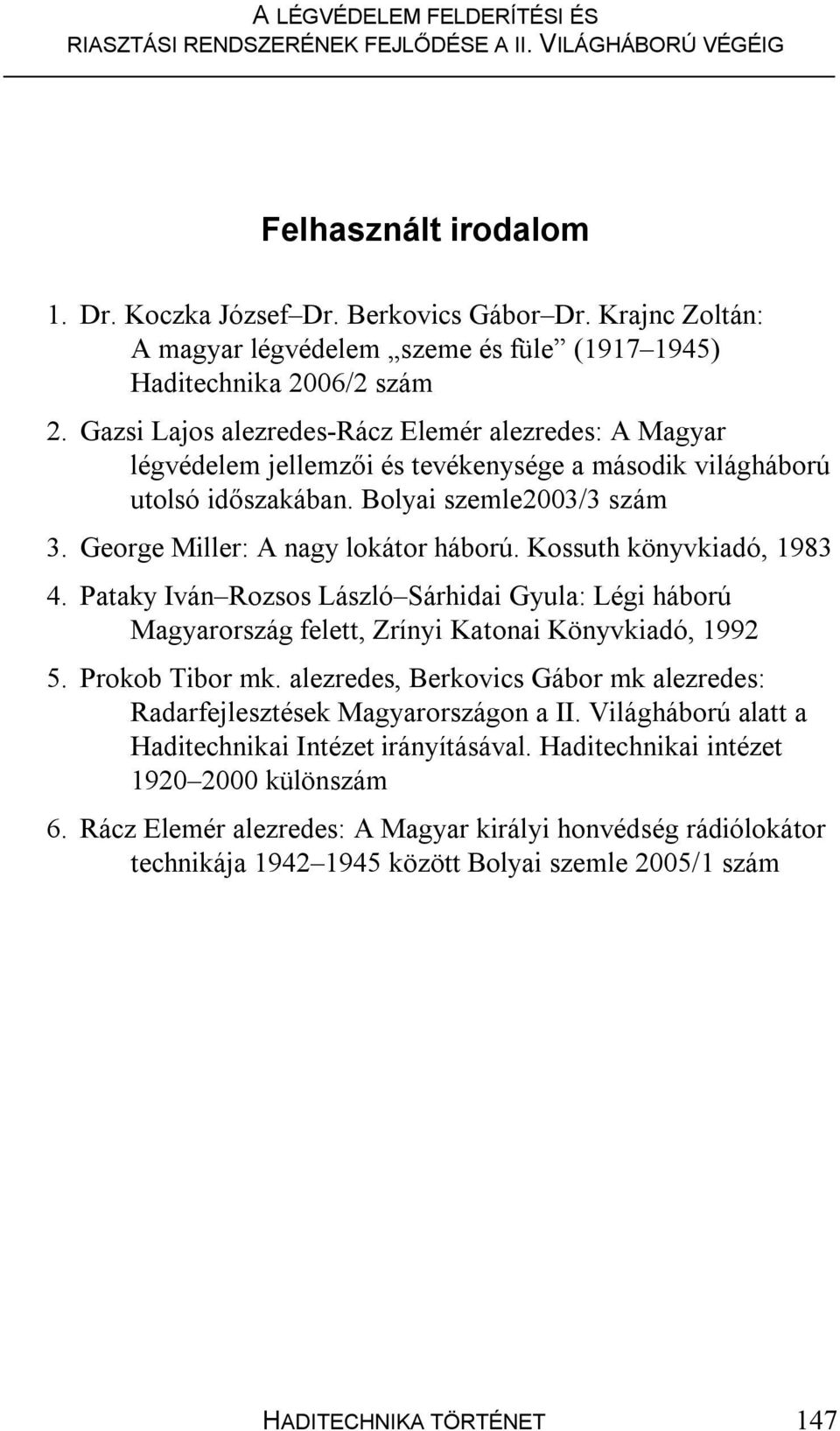 Kossuth könyvkiadó, 1983 4. Pataky Iván Rozsos László Sárhidai Gyula: Légi háború Magyarország felett, Zrínyi Katonai Könyvkiadó, 1992 5. Prokob Tibor mk.