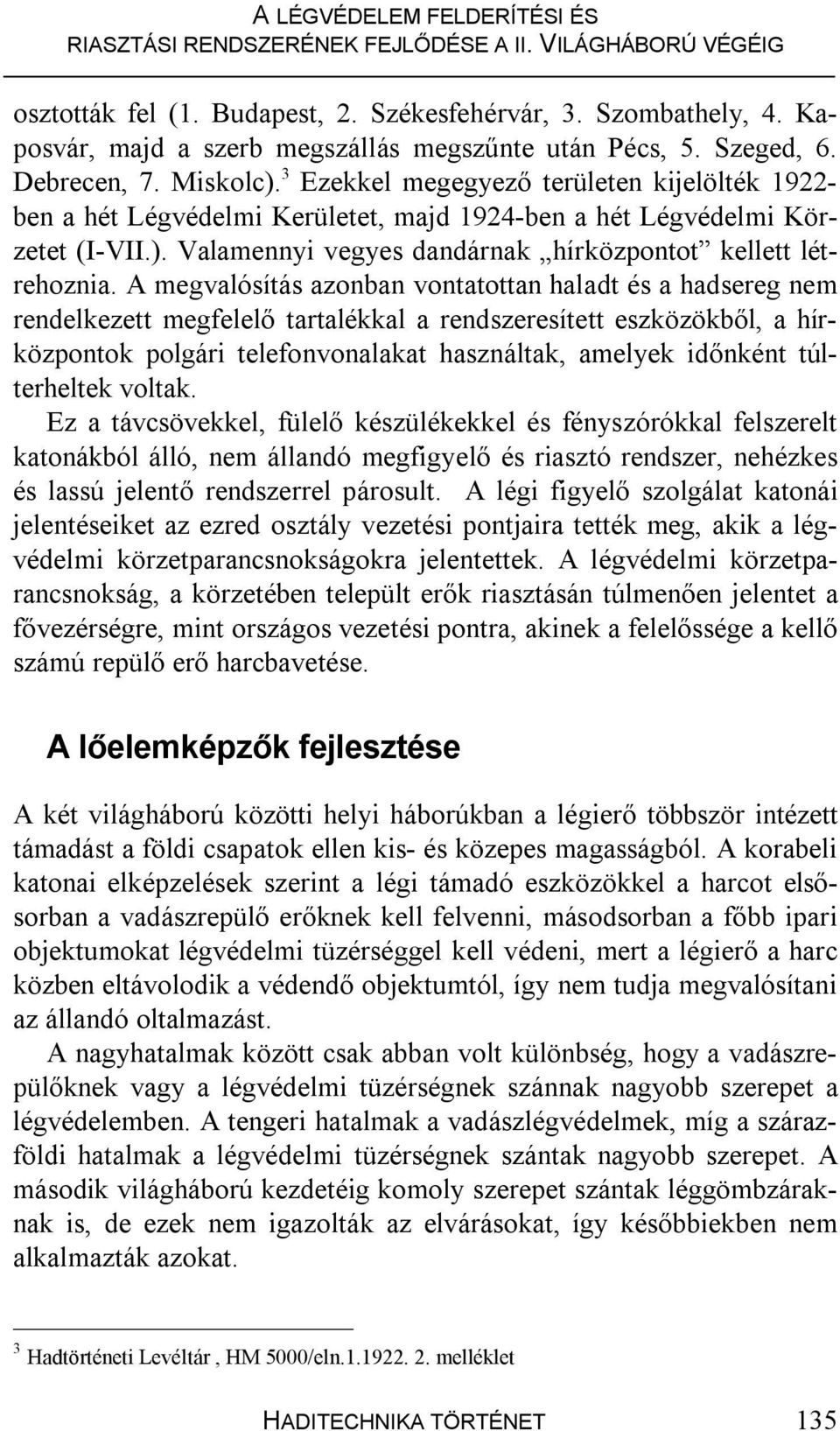 A megvalósítás azonban vontatottan haladt és a hadsereg nem rendelkezett megfelelő tartalékkal a rendszeresített eszközökből, a hírközpontok polgári telefonvonalakat használtak, amelyek időnként