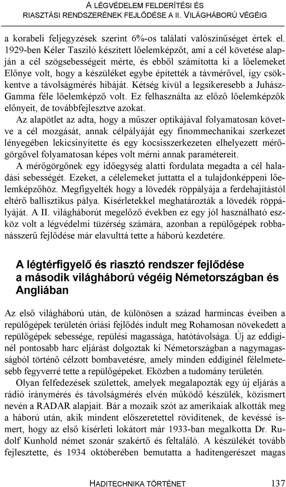 így csökkentve a távolságmérés hibáját. Kétség kívül a legsikeresebb a Juhász- Gamma féle lőelemképző volt. Ez felhasználta az előző lőelemképzők előnyeit, de továbbfejlesztve azokat.