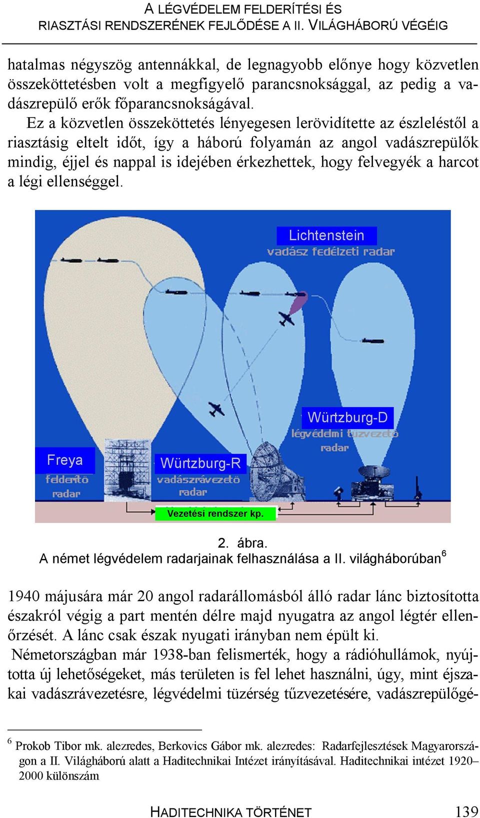 felvegyék a harcot a légi ellenséggel. Lichtenstein Würtzburg-D Freya Würtzburg-R Vezetési rendszer kp. 2. ábra. A német légvédelem radarjainak felhasználása a II.