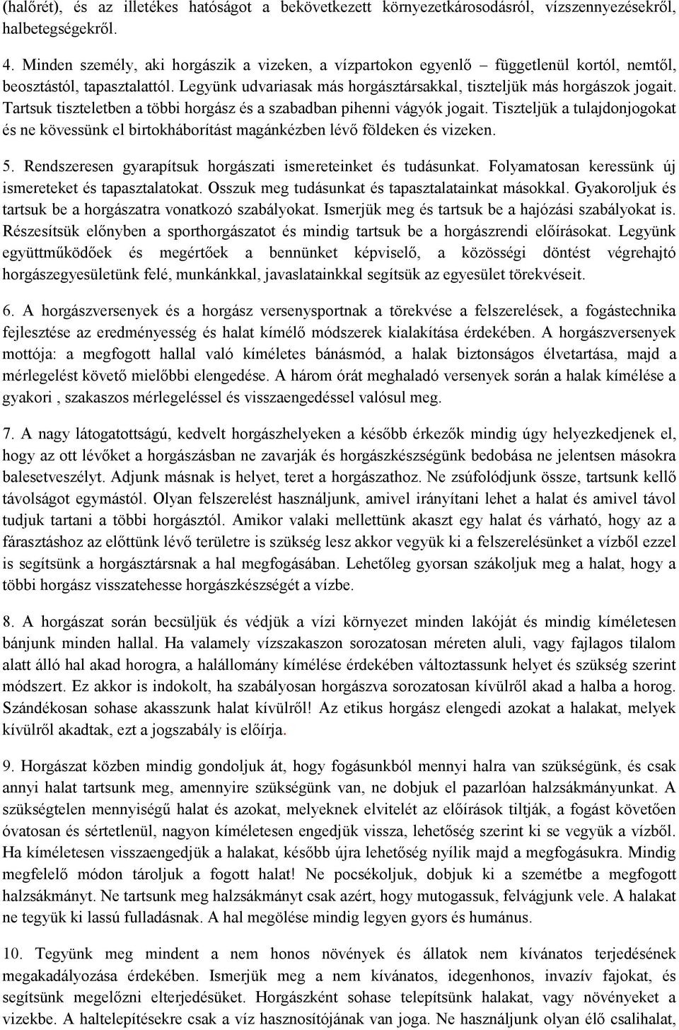 Tartsuk tiszteletben a többi horgász és a szabadban pihenni vágyók jogait. Tiszteljük a tulajdonjogokat és ne kövessünk el birtokháborítást magánkézben lévő földeken és vizeken. 5.