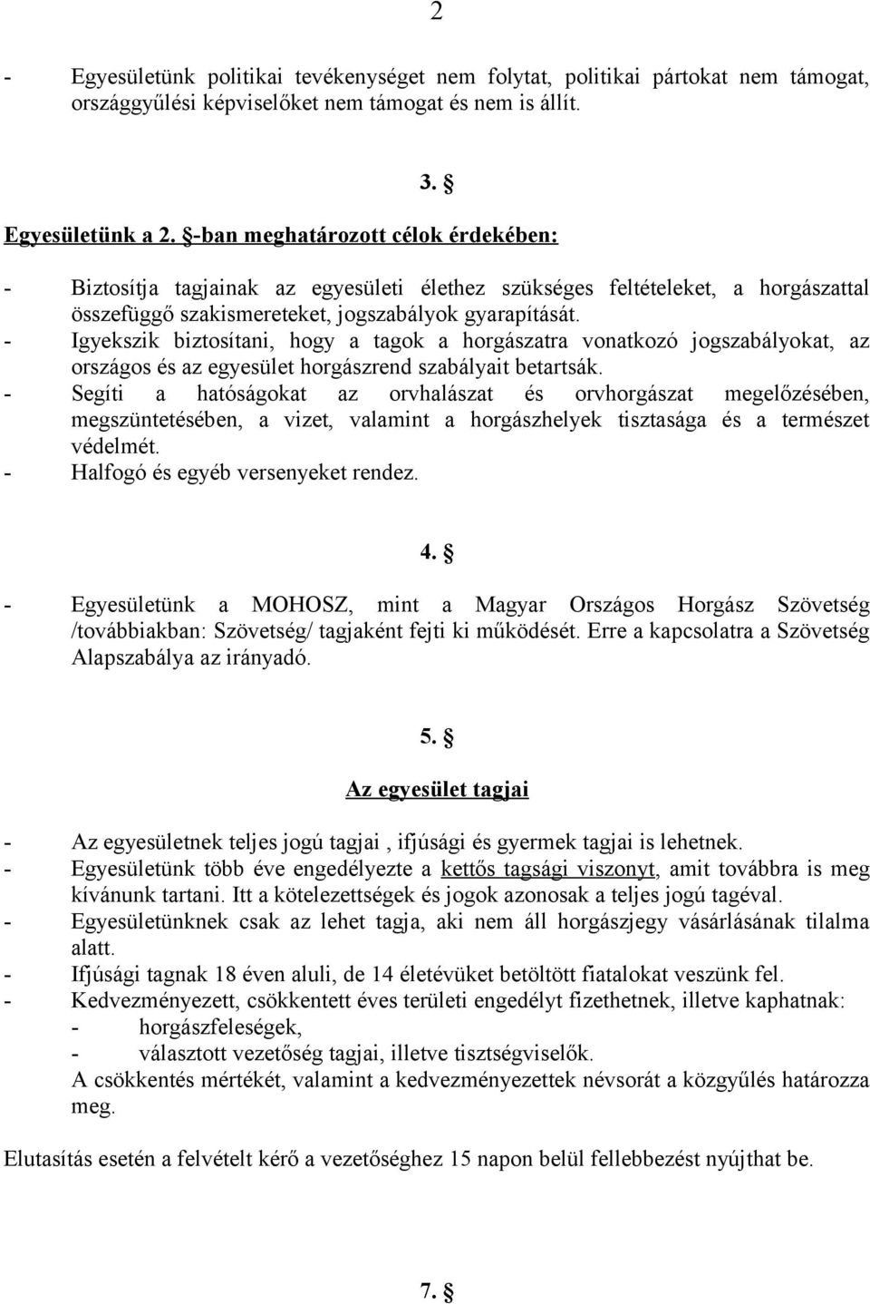 - Igyekszik biztosítani, hogy a tagok a horgászatra vonatkozó jogszabályokat, az országos és az egyesület horgászrend szabályait betartsák.