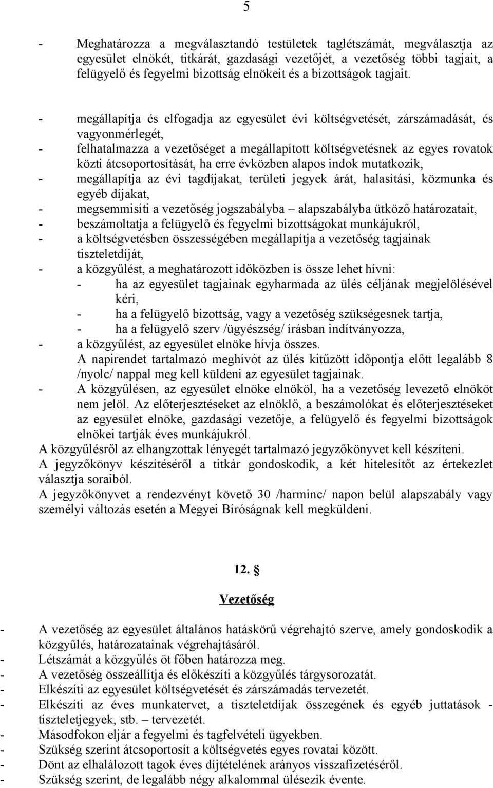 - megállapítja és elfogadja az egyesület évi költségvetését, zárszámadását, és vagyonmérlegét, - felhatalmazza a vezetőséget a megállapított költségvetésnek az egyes rovatok közti átcsoportosítását,