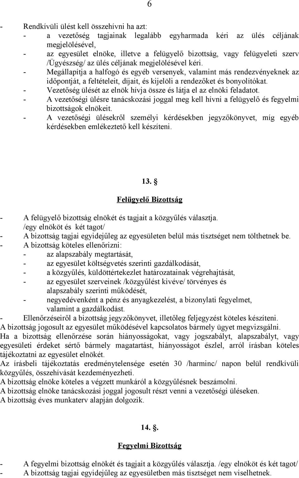 - Megállapítja a halfogó és egyéb versenyek, valamint más rendezvényeknek az időpontját, a feltételeit, díjait, és kijelöli a rendezőket és bonyolítókat.