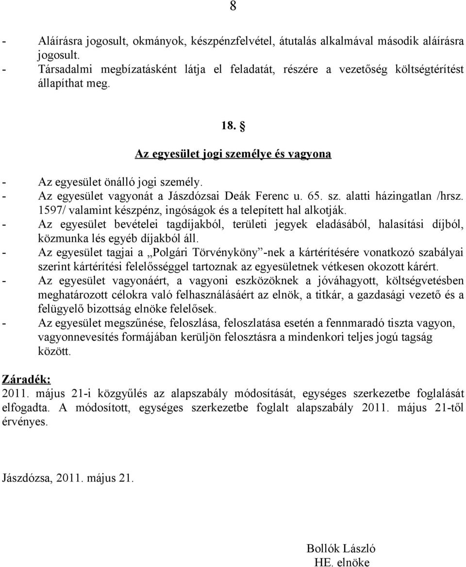 1597/ valamint készpénz, ingóságok és a telepített hal alkotják. - Az egyesület bevételei tagdíjakból, területi jegyek eladásából, halasítási díjból, közmunka lés egyéb díjakból áll.