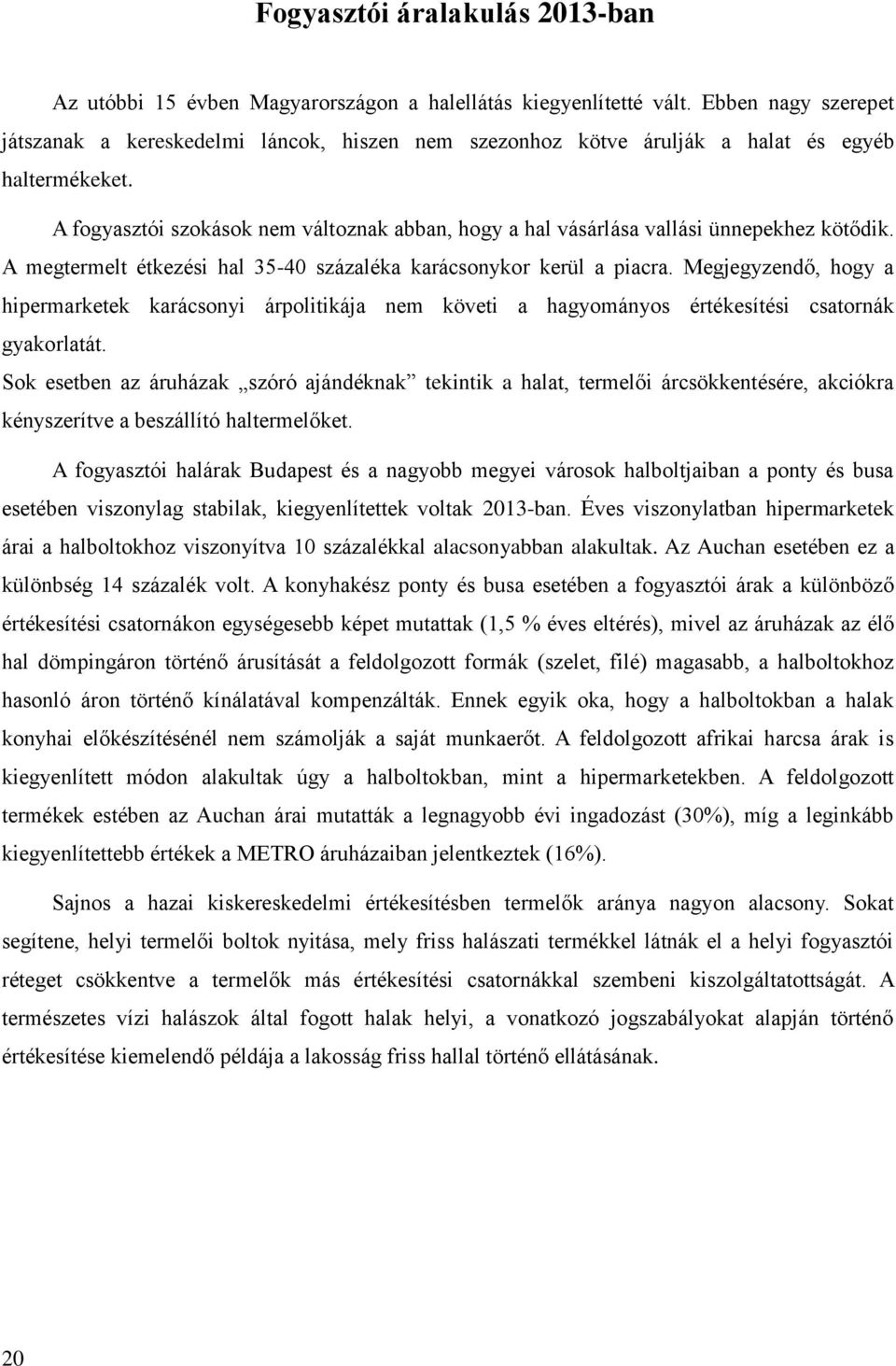 A fogyasztói szokások nem változnak abban, hogy a hal vásárlása vallási ünnepekhez kötődik. A megtermelt étkezési hal 35-40 százaléka karácsonykor kerül a piacra.