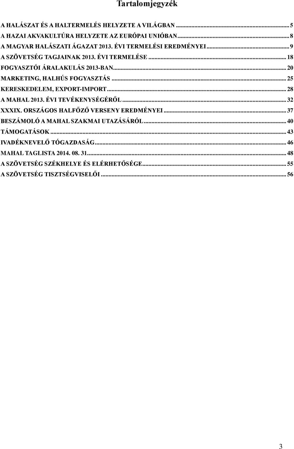 .. 25 KERESKEDELEM, EXPORT-IMPORT... 28 A MAHAL 2013. ÉVI TEVÉKENYSÉGÉRŐL... 32 XXXIX. ORSZÁGOS HALFŐZŐ VERSENY EREDMÉNYEI.