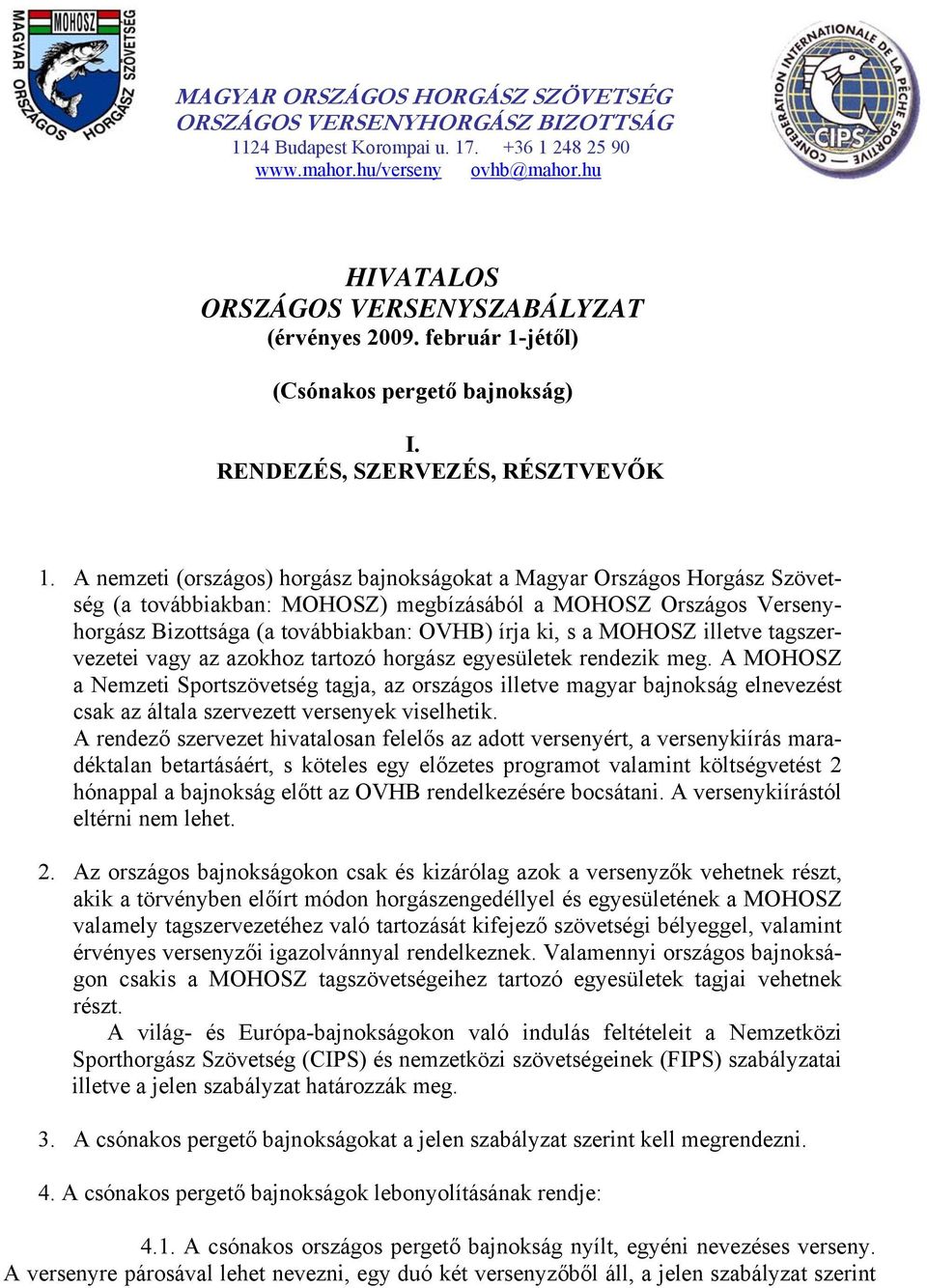 A nemzeti (országos) horgász bajnokságokat a Magyar Országos Horgász Szövetség (a továbbiakban: MOHOSZ) megbízásából a MOHOSZ Országos Versenyhorgász Bizottsága (a továbbiakban: OVHB) írja ki, s a