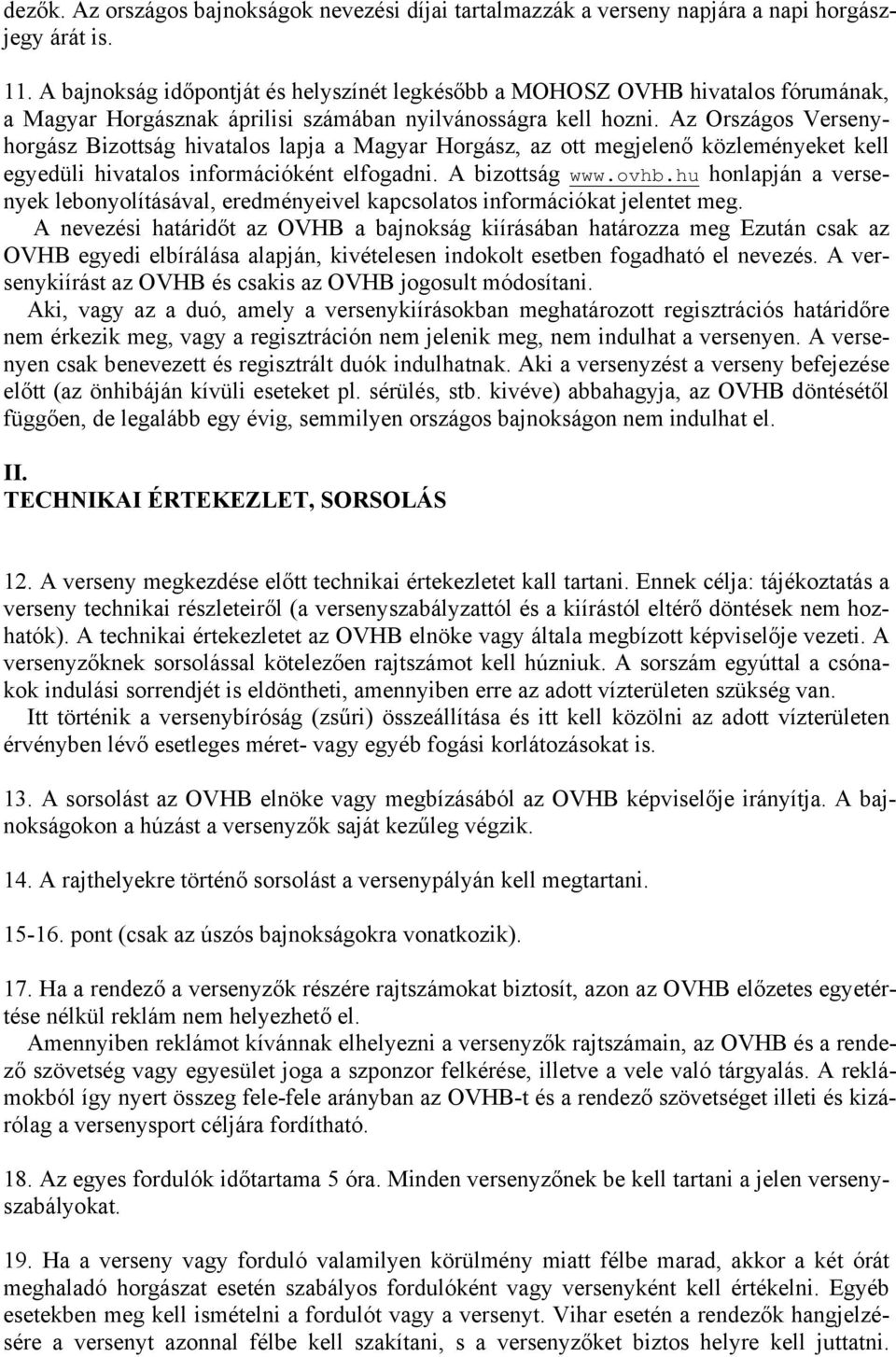 Az Országos Versenyhorgász Bizottság hivatalos lapja a Magyar Horgász, az ott megjelenő közleményeket kell egyedüli hivatalos információként elfogadni. A bizottság www.ovhb.