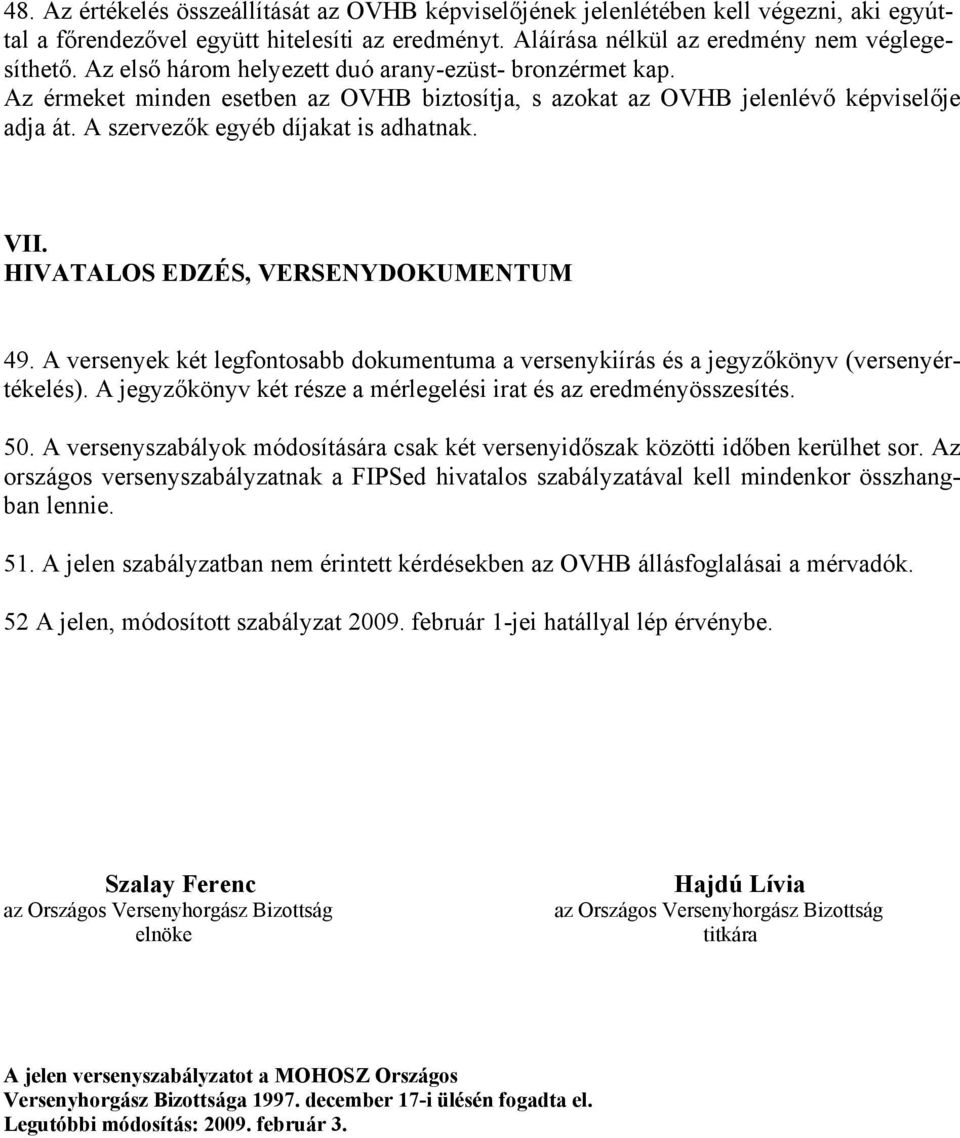 HIVATALOS EDZÉS, VERSENYDOKUMENTUM 49. A versenyek két legfontosabb dokumentuma a versenykiírás és a jegyzőkönyv (versenyértékelés).