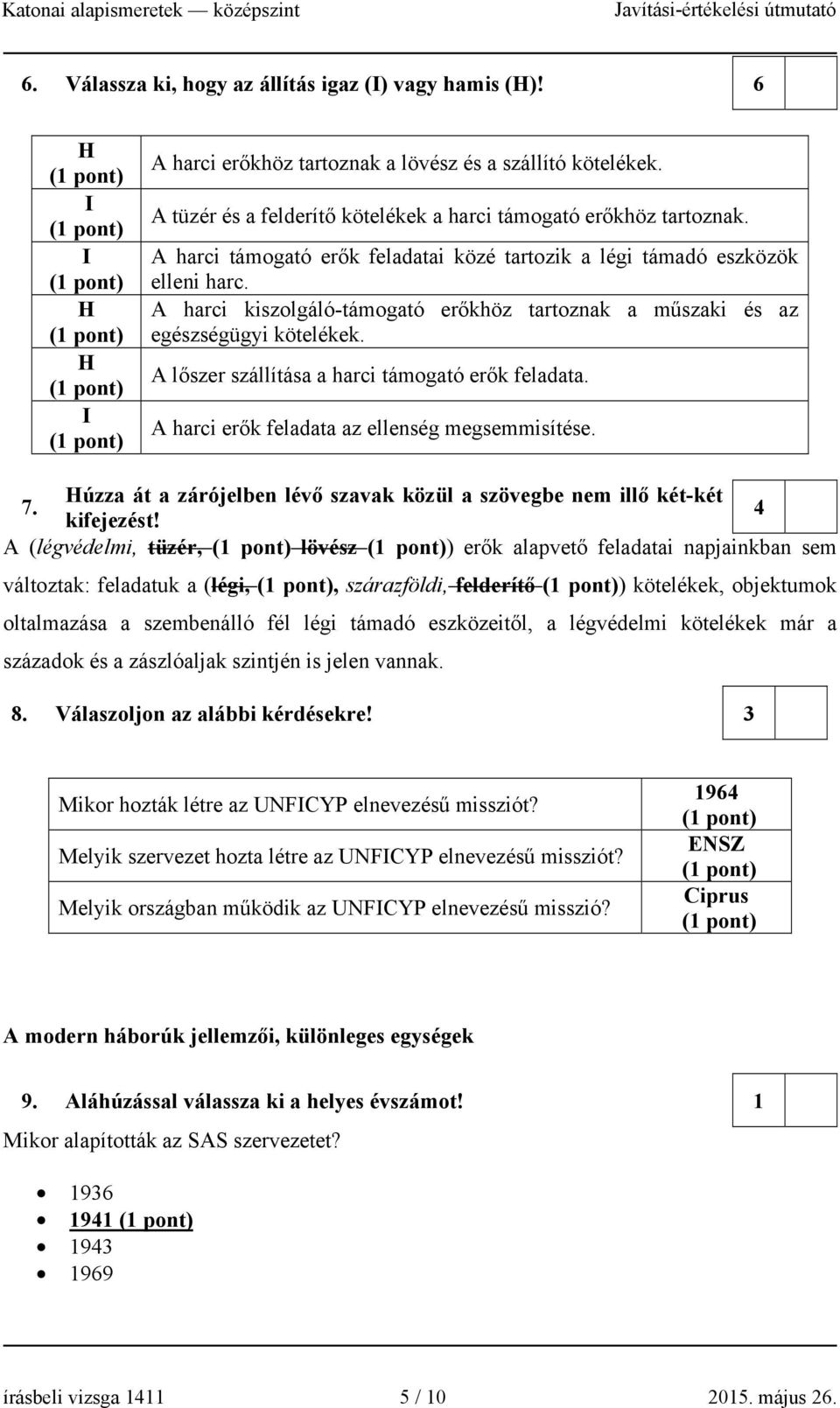 A lőszer szállítása a harci támogató erők feladata. A harci erők feladata az ellenség megsemmisítése. úzza át a zárójelben lévő szavak közül a szövegbe nem illő két-két 7. 4 kifejezést!