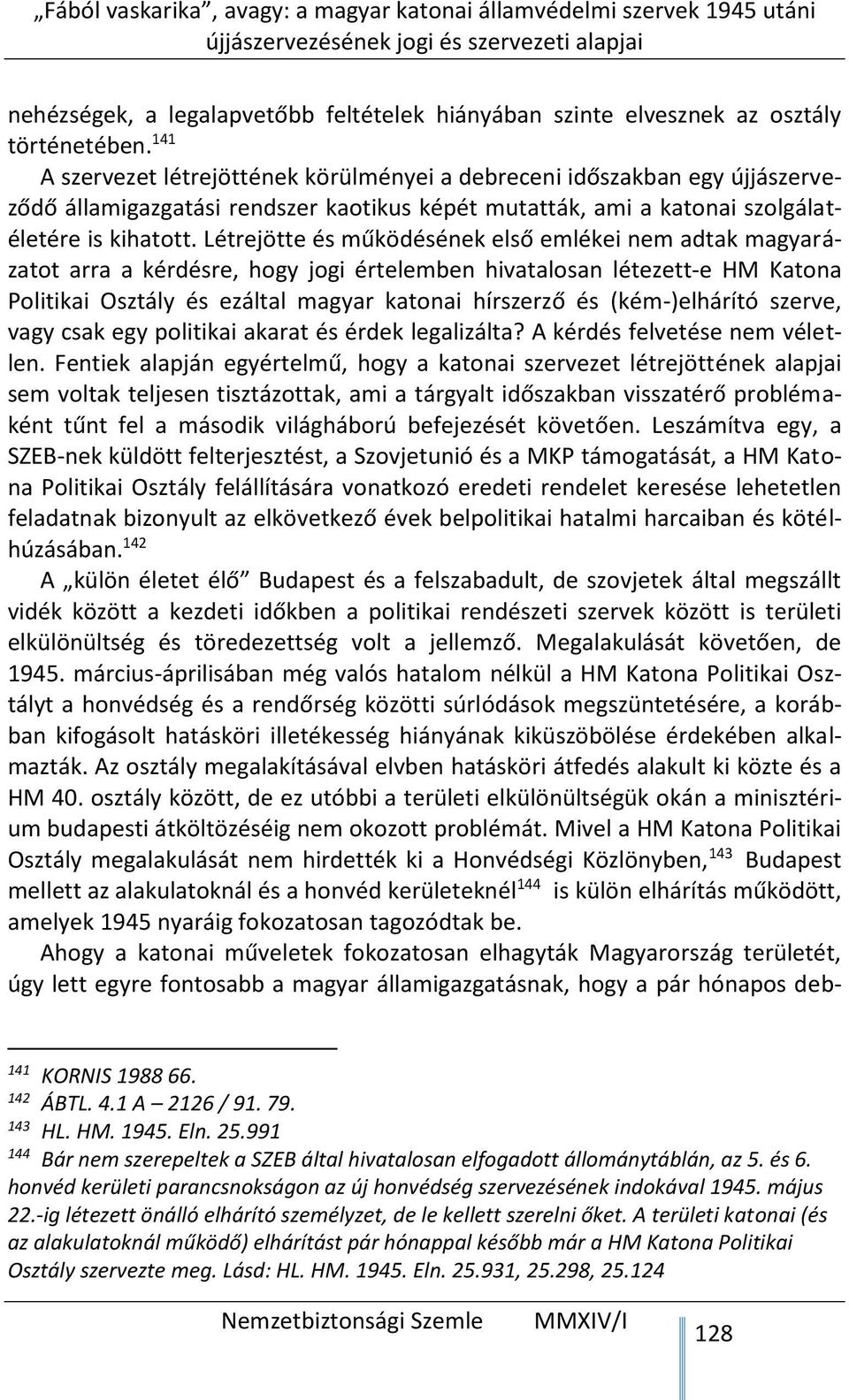 Létrejötte és működésének első emlékei nem adtak magyarázatot arra a kérdésre, hogy jogi értelemben hivatalosan létezett-e HM Katona Politikai Osztály és ezáltal magyar katonai hírszerző és