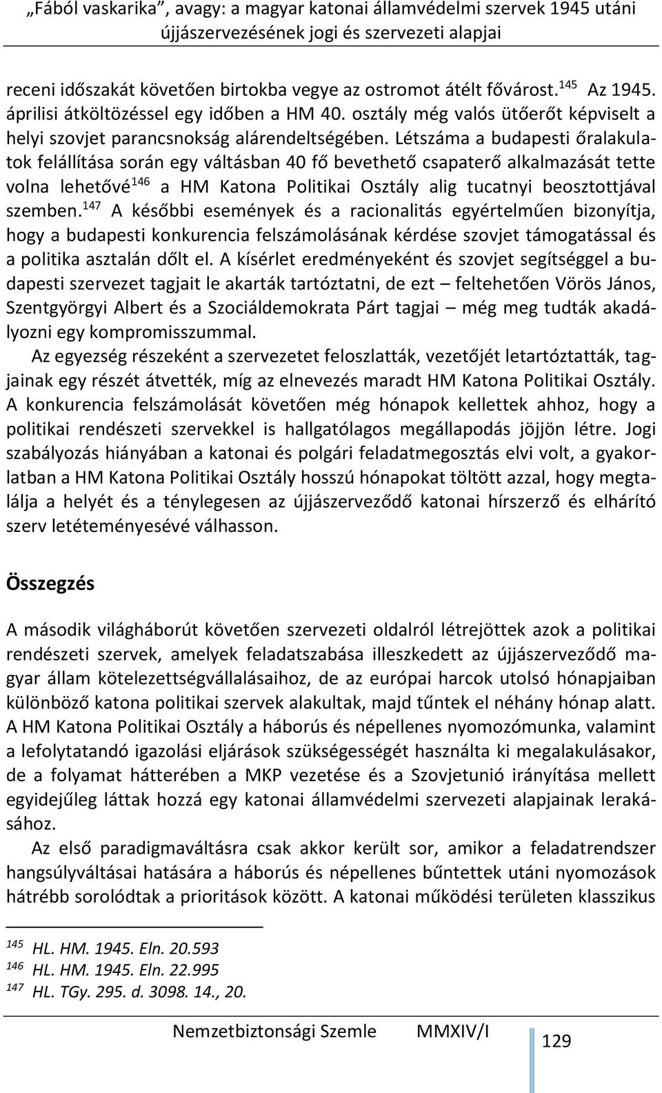 Létszáma a budapesti őralakulatok felállítása során egy váltásban 40 fő bevethető csapaterő alkalmazását tette volna lehetővé 146 a HM Katona Politikai Osztály alig tucatnyi beosztottjával szemben.