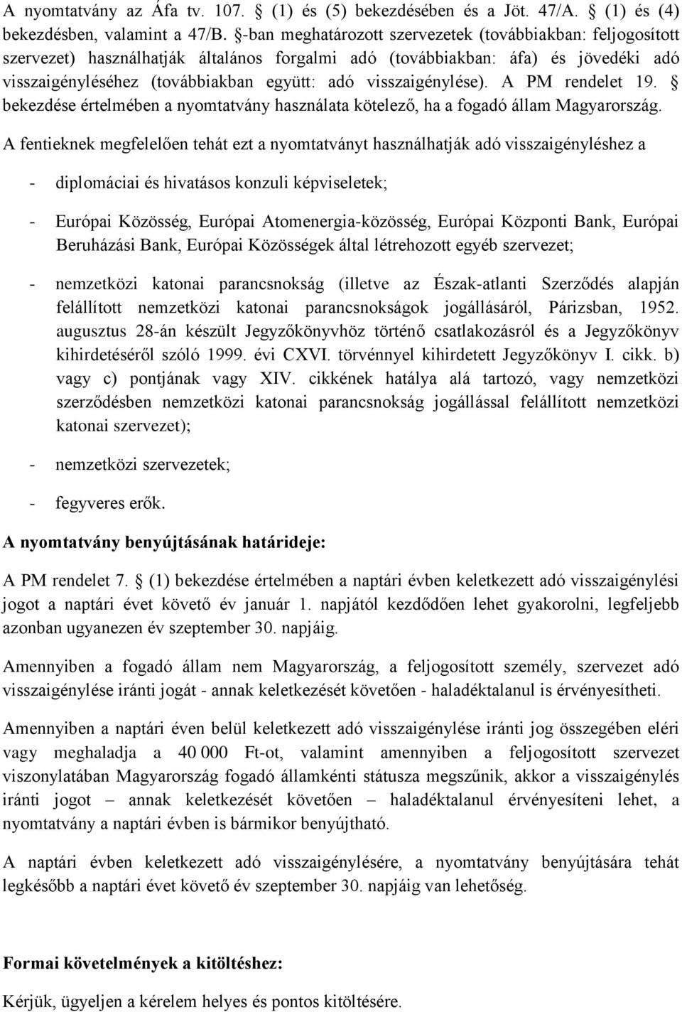 visszaigénylése). A PM rendelet 19. bekezdése értelmében a nyomtatvány használata kötelező, ha a fogadó állam Magyarország.