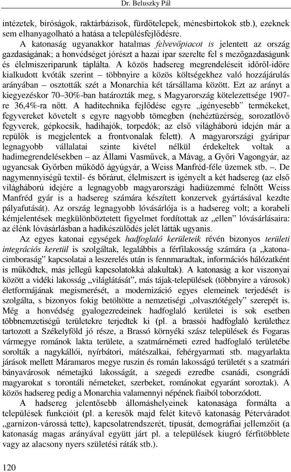 A közös hadsereg megrendeléseit időről-időre kialkudott kvóták szerint többnyire a közös költségekhez való hozzájárulás arányában osztották szét a Monarchia két társállama között.