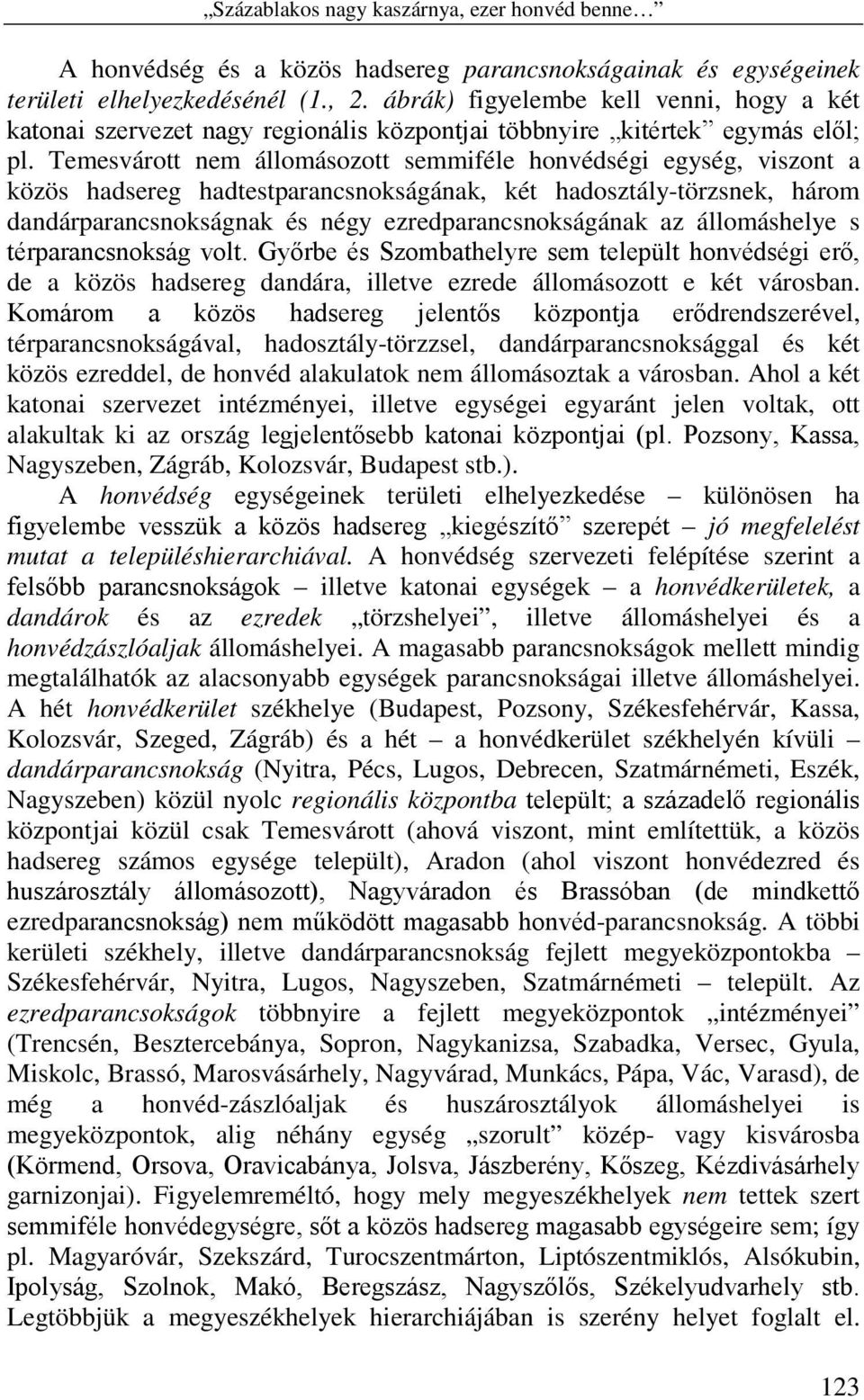 Temesvárott nem állomásozott semmiféle honvédségi egység, viszont a közös hadsereg hadtestparancsnokságának, két hadosztály-törzsnek, három dandárparancsnokságnak és négy ezredparancsnokságának az