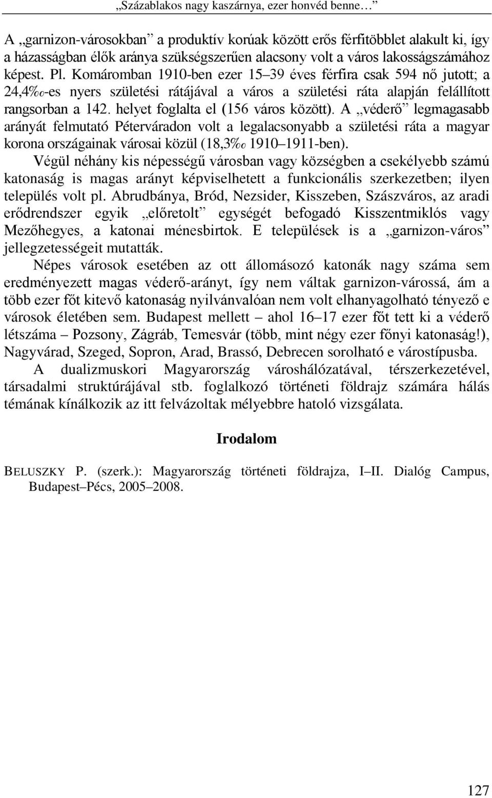 helyet foglalta el (156 város között). A véderő legmagasabb arányát felmutató Péterváradon volt a legalacsonyabb a születési ráta a magyar korona országainak városai közül (18,3 1910 1911-ben).