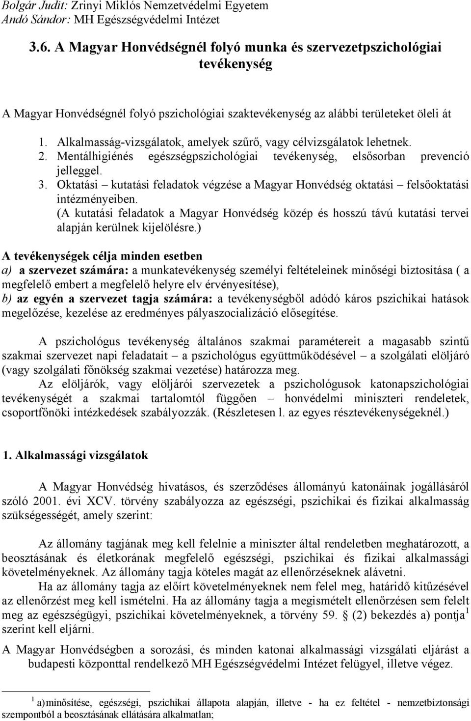 Alkalmasság-vizsgálatok, amelyek szűrő, vagy célvizsgálatok lehetnek. 2. Mentálhigiénés egészségpszichológiai tevékenység, elsősorban prevenció jelleggel. 3.