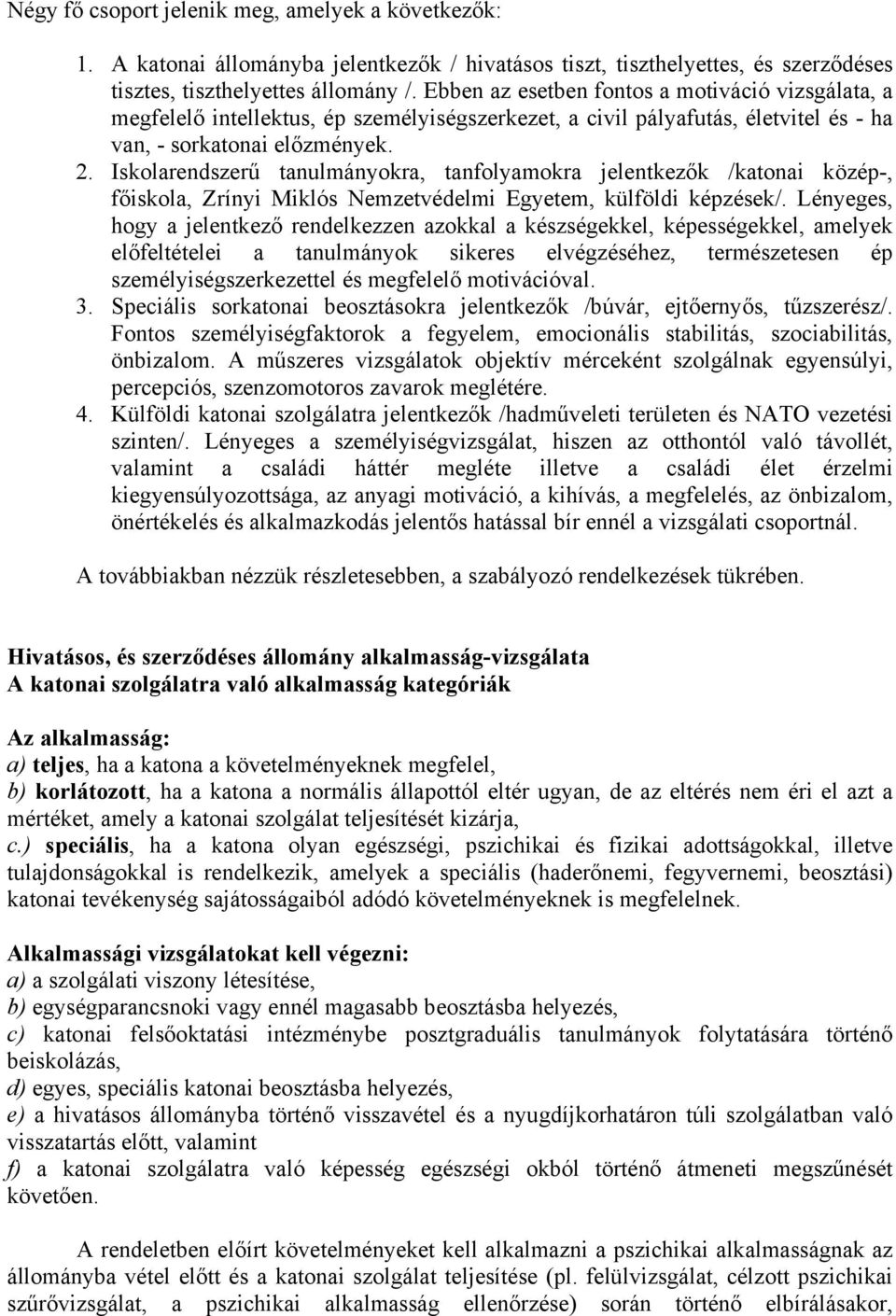 Iskolarendszerű tanulmányokra, tanfolyamokra jelentkezők /katonai közép-, főiskola, Zrínyi Miklós Nemzetvédelmi Egyetem, külföldi képzések/.