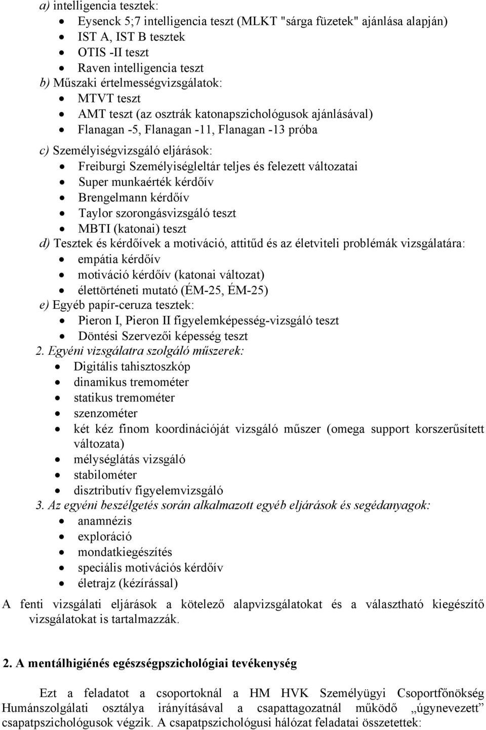 Super munkaérték kérdőív Brengelmann kérdőív Taylor szorongásvizsgáló teszt MBTI (katonai) teszt d) Tesztek és kérdőívek a motiváció, attitűd és az életviteli problémák vizsgálatára: empátia kérdőív